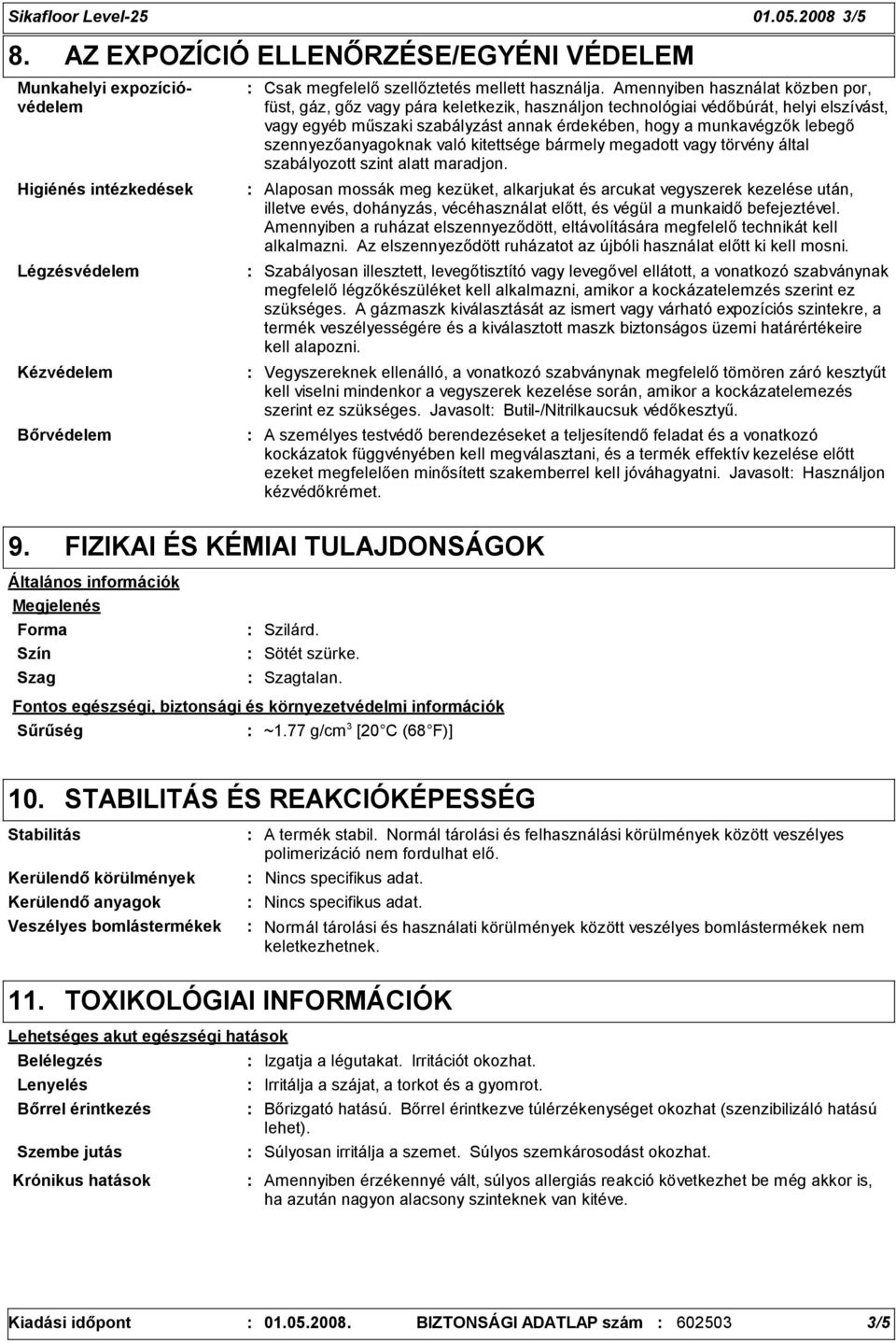 Amennyiben használat közben por, füst, gáz, gőz vagy pára keletkezik, használjon technológiai védőbúrát, helyi elszívást, vagy egyéb műszaki szabályzást annak érdekében, hogy a munkavégzők lebegő