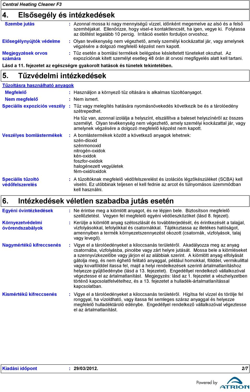 Olyan tevékenység nem végezhető, amely személyi kockázattal jár, vagy amelynek végzésére a dolgozó megfelelő képzést nem kapott. Tűz esetén a bomlási termékek belégzése késleltetett tüneteket okozhat.