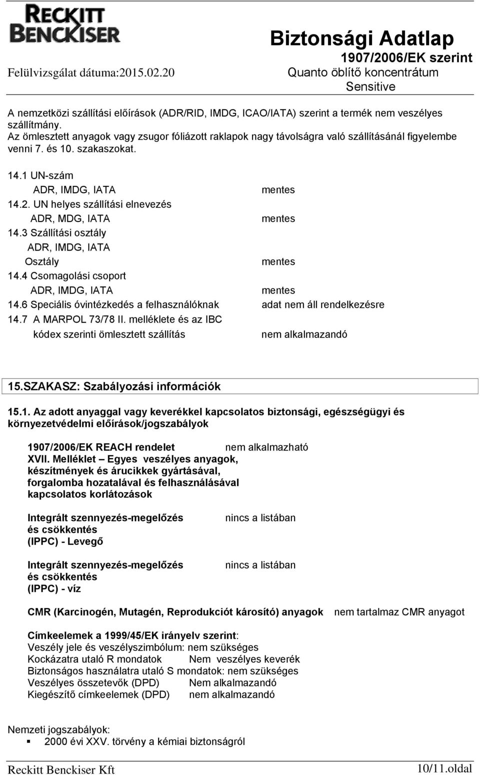 UN helyes szállítási elnevezés ADR, MDG, IATA mentes 14.3 Szállítási osztály ADR, IMDG, IATA Osztály mentes 14.4 Csomagolási csoport ADR, IMDG, IATA mentes 14.