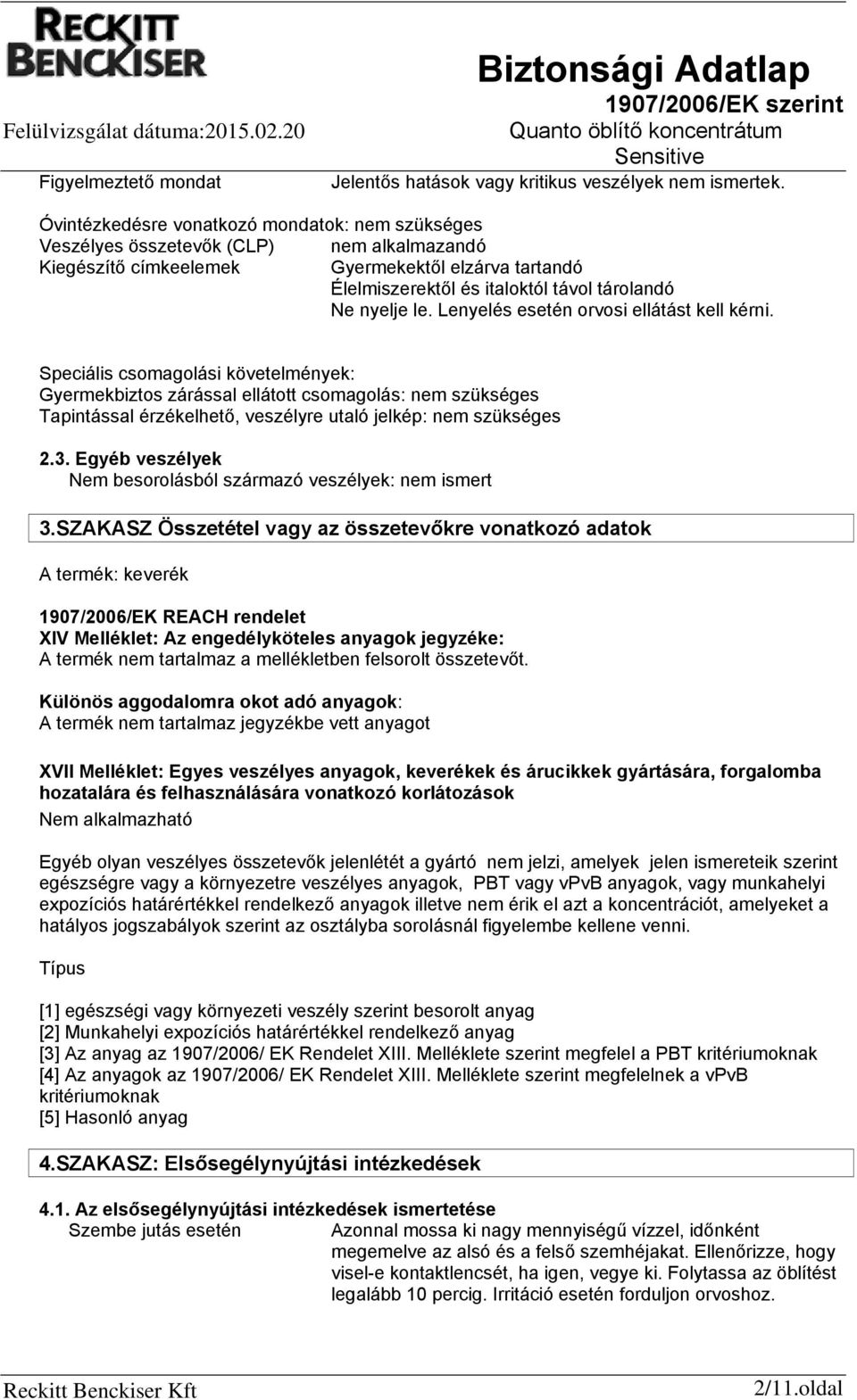 Speciális csomagolási követelmények: Gyermekbiztos zárással ellátott csomagolás: nem szükséges Tapintással érzékelhető, veszélyre utaló jelkép: nem szükséges 2.3.