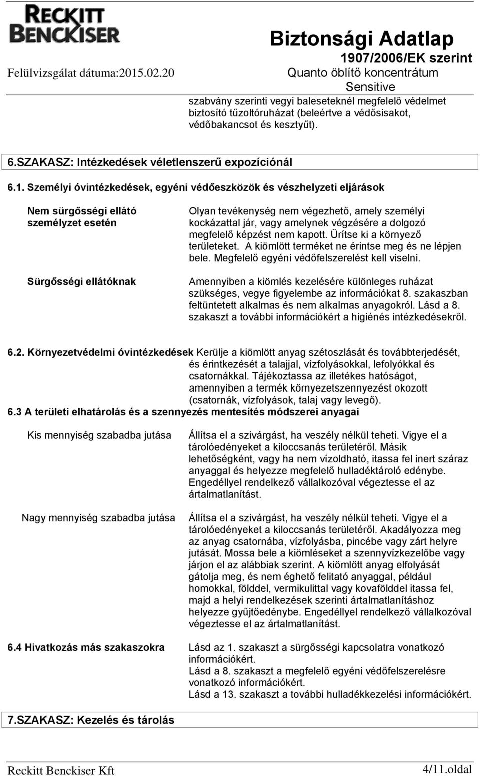 vagy amelynek végzésére a dolgozó megfelelő képzést nem kapott. Ürítse ki a környező területeket. A kiömlött terméket ne érintse meg és ne lépjen bele. Megfelelő egyéni védőfelszerelést kell viselni.