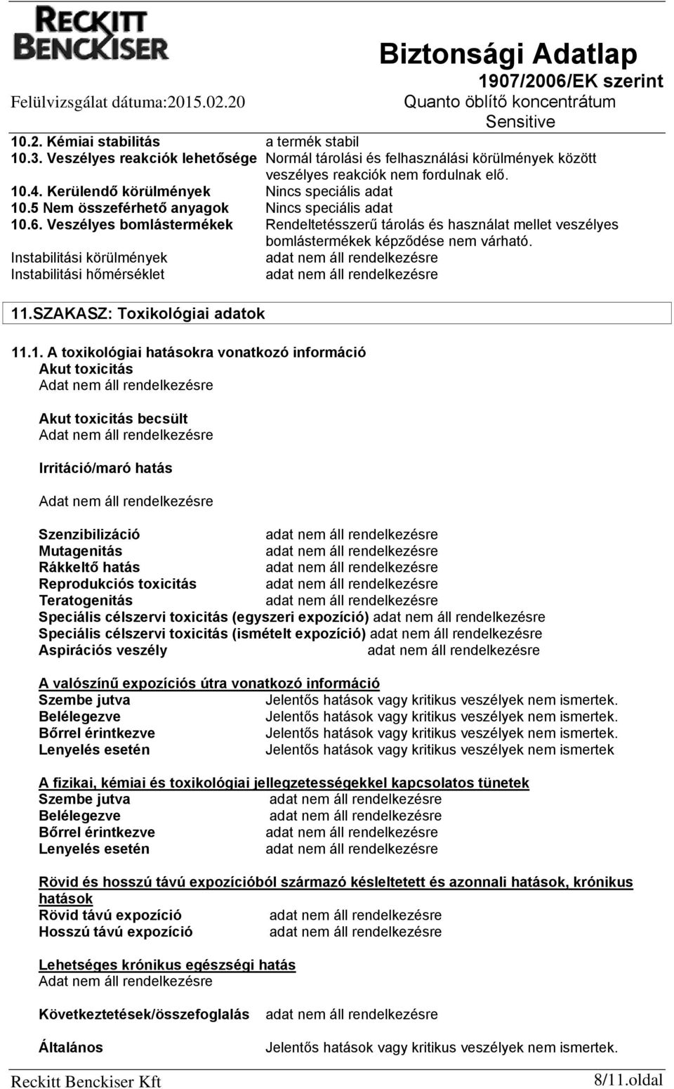 Veszélyes bomlástermékek Rendeltetésszerű tárolás és használat mellet veszélyes bomlástermékek képződése nem várható. Instabilitási körülmények Instabilitási hőmérséklet 11.