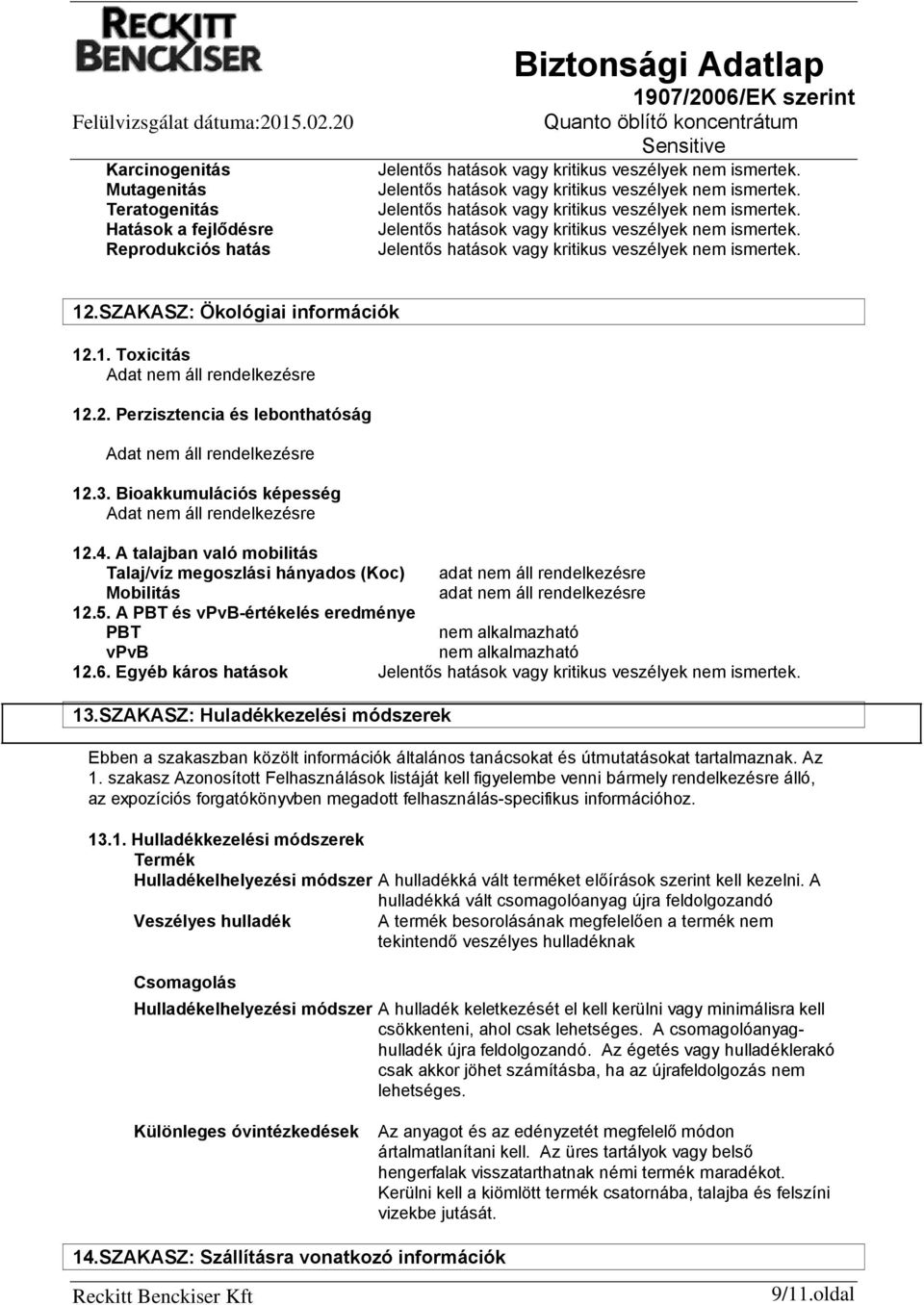 Egyéb káros hatások 13.SZAKASZ: Huladékkezelési módszerek Ebben a szakaszban közölt információk általános tanácsokat és útmutatásokat tartalmaznak. Az 1.