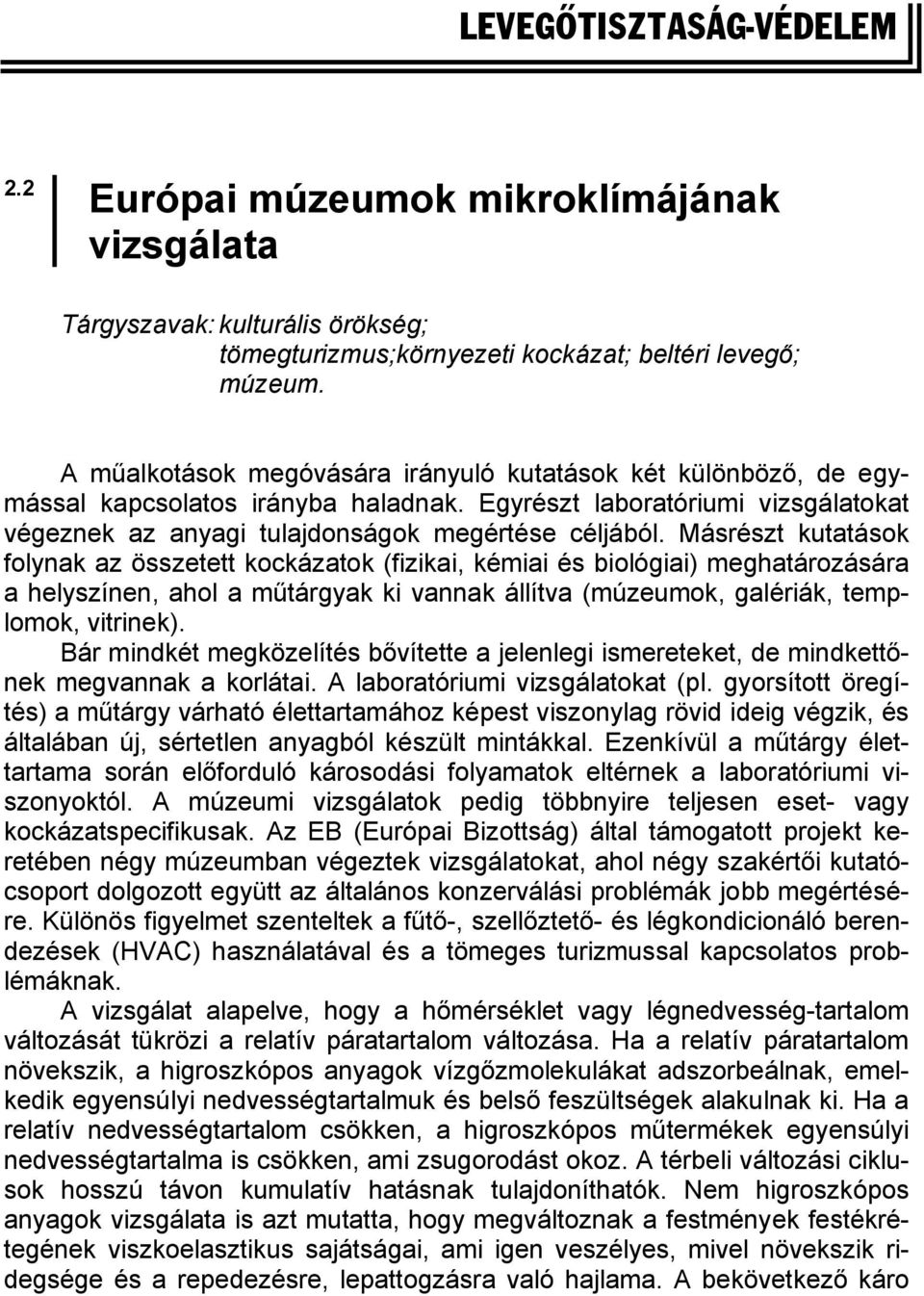 Másrészt kutatások folynak az összetett kockázatok (fizikai, kémiai és biológiai) meghatározására a helyszínen, ahol a műtárgyak ki vannak állítva (múzeumok, galériák, templomok, vitrinek).