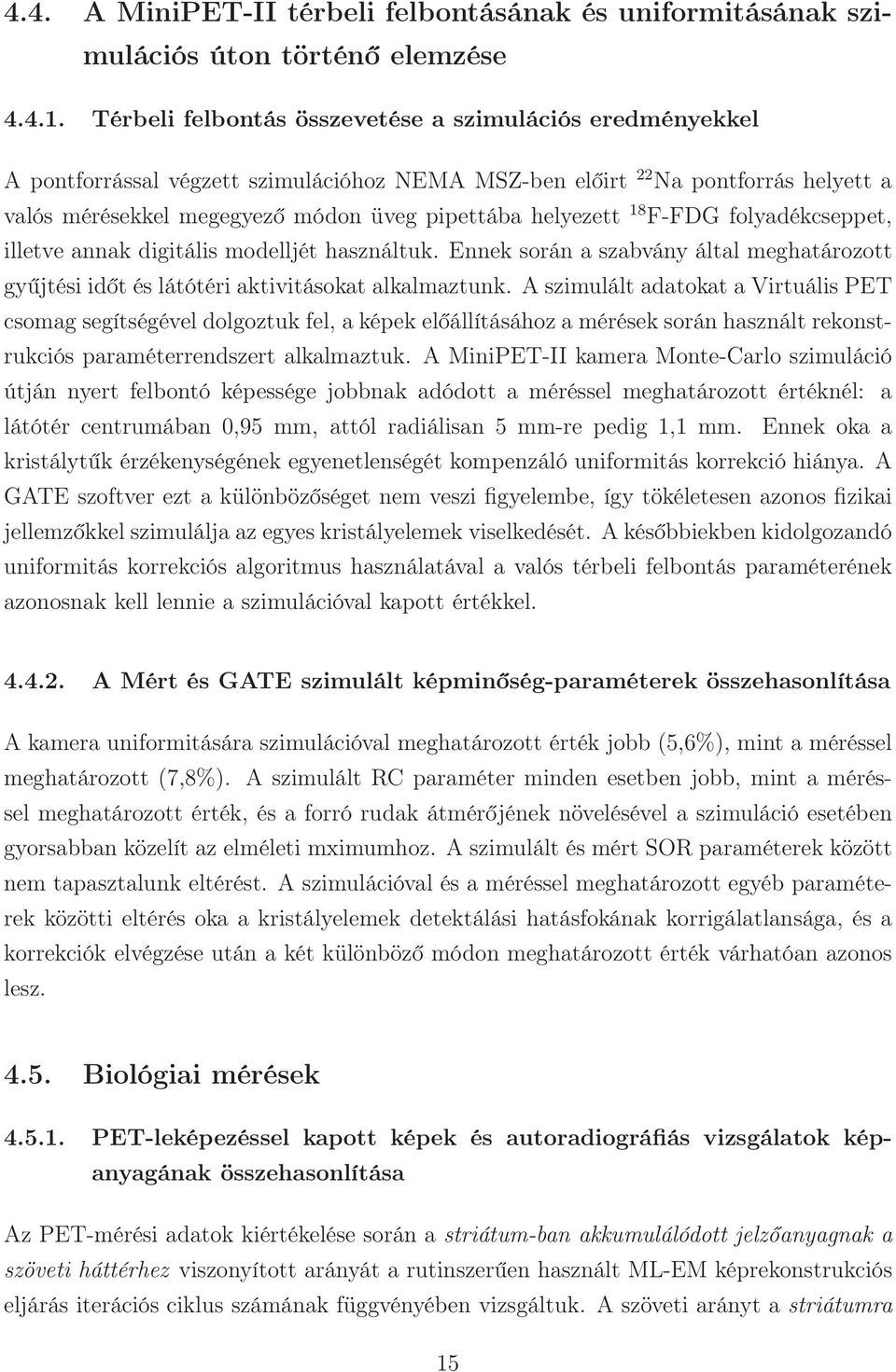 helyezett 18 F-FDG folyadékcseppet, illetve annak digitális modelljét használtuk. Ennek során a szabvány által meghatározott gyűjtési időt és látótéri aktivitásokat alkalmaztunk.