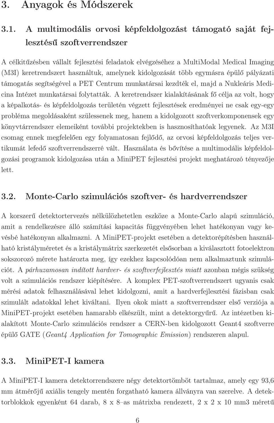 használtuk, amelynek kidolgozását több egymásra épülő pályázati támogatás segítségével a PET Centrum munkatársai kezdték el, majd a Nukleáris Medicina Intézet munkatársai folytatták.
