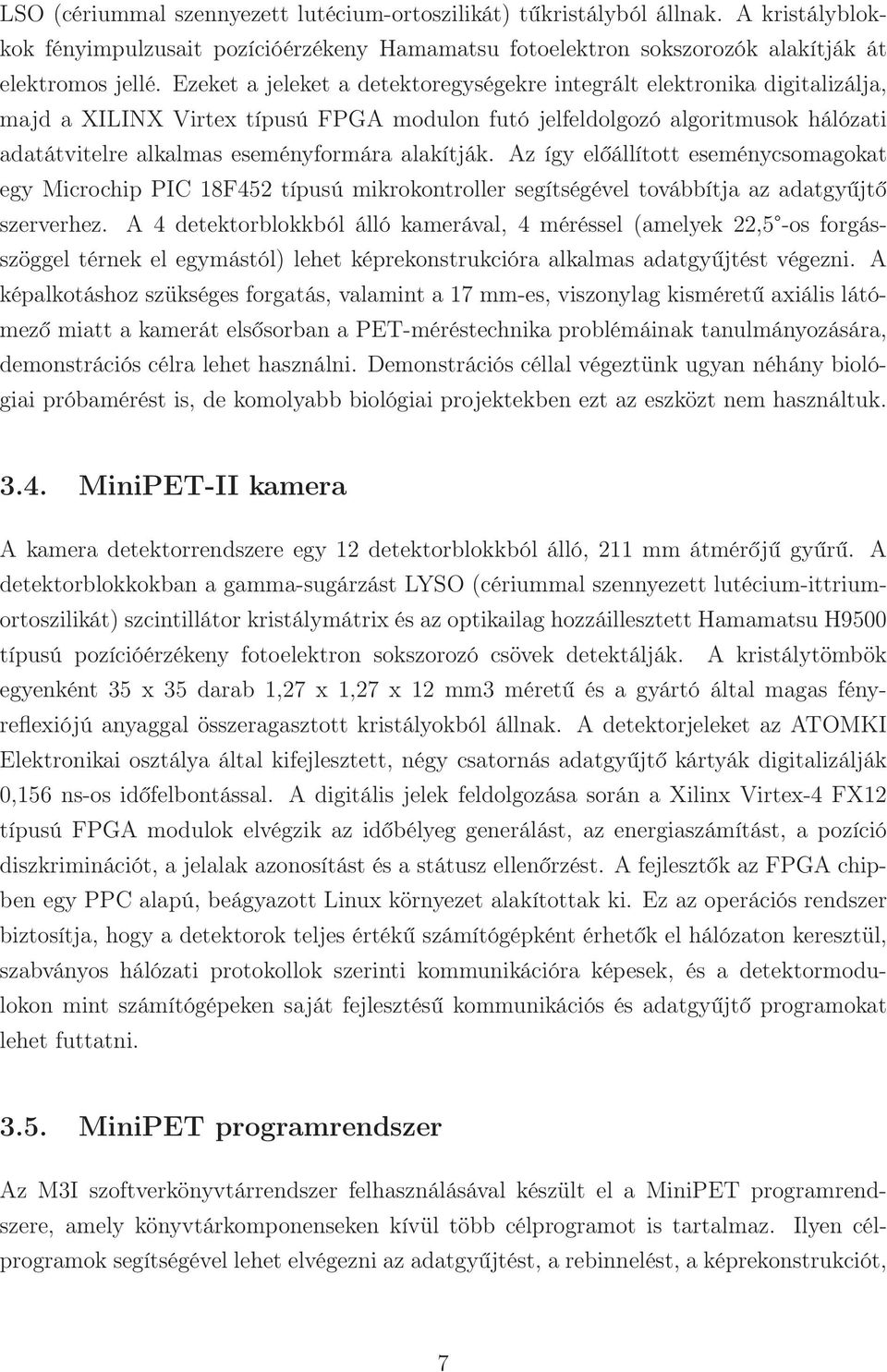 alakítják. Az így előállított eseménycsomagokat egy Microchip PIC 18F452 típusú mikrokontroller segítségével továbbítja az adatgyűjtő szerverhez.