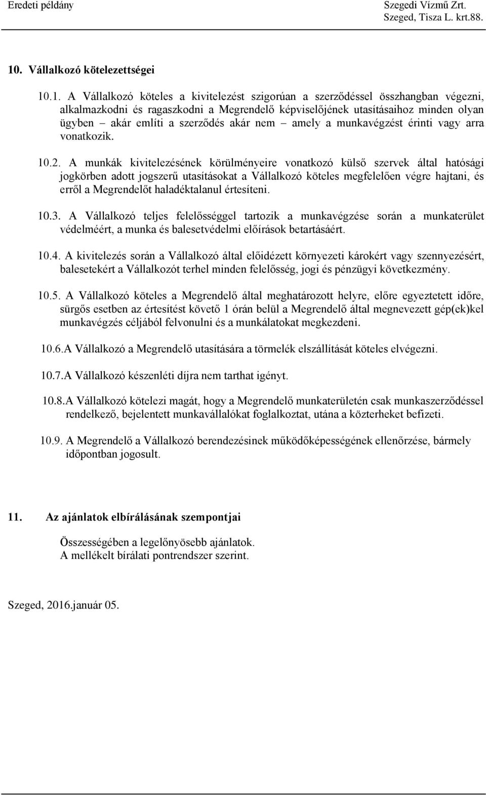 A munkák kivitelezésének körülményeire vonatkozó külső szervek által hatósági jogkörben adott jogszerű utasításokat a Vállalkozó köteles megfelelően végre hajtani, és erről a Megrendelőt