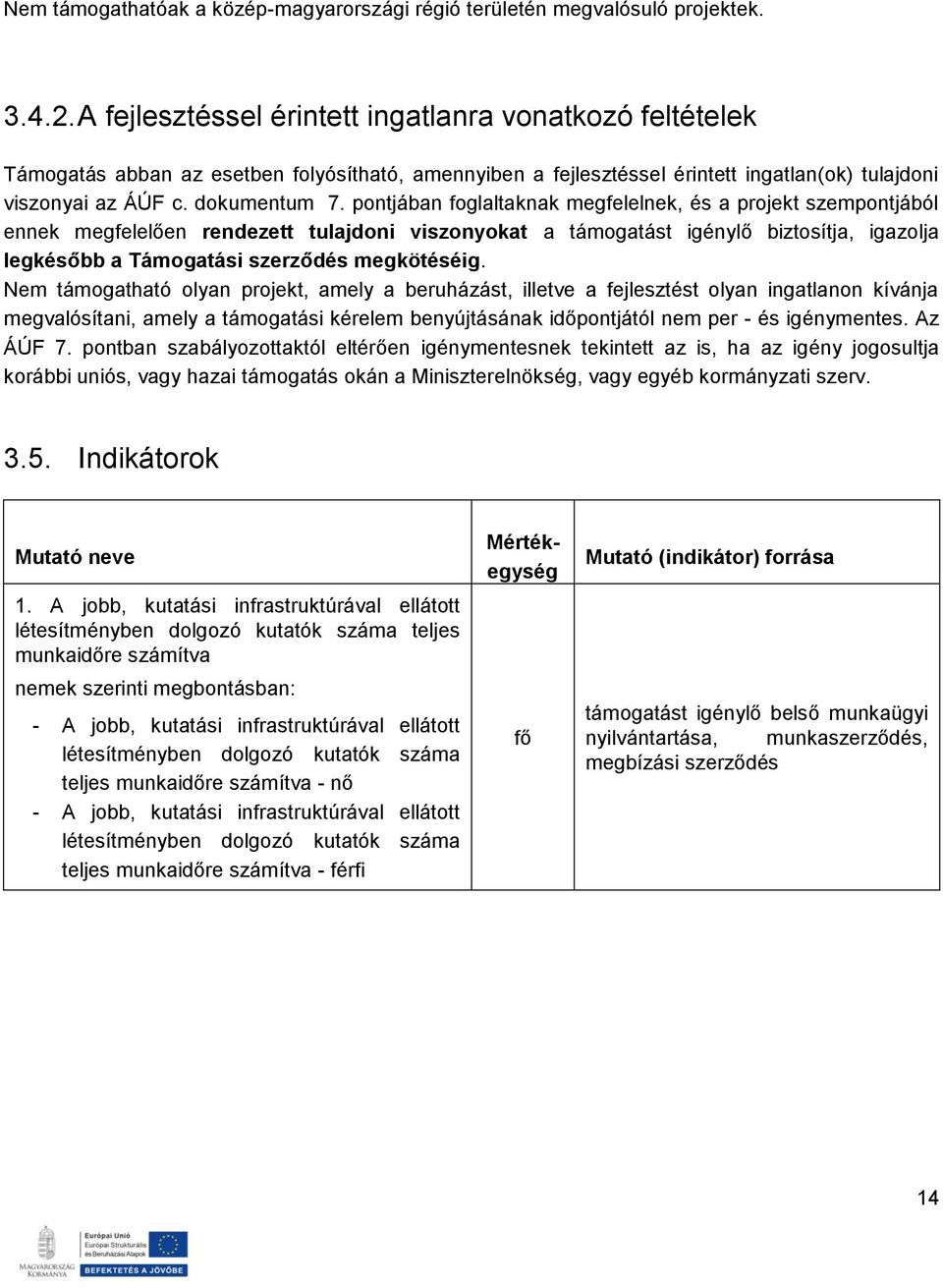 pontjában foglaltaknak megfelelnek, és a projekt szempontjából ennek megfelelően rendezett tulajdoni viszonyokat a támogatást igénylő biztosítja, igazolja legkésőbb a Támogatási szerződés megkötéséig.