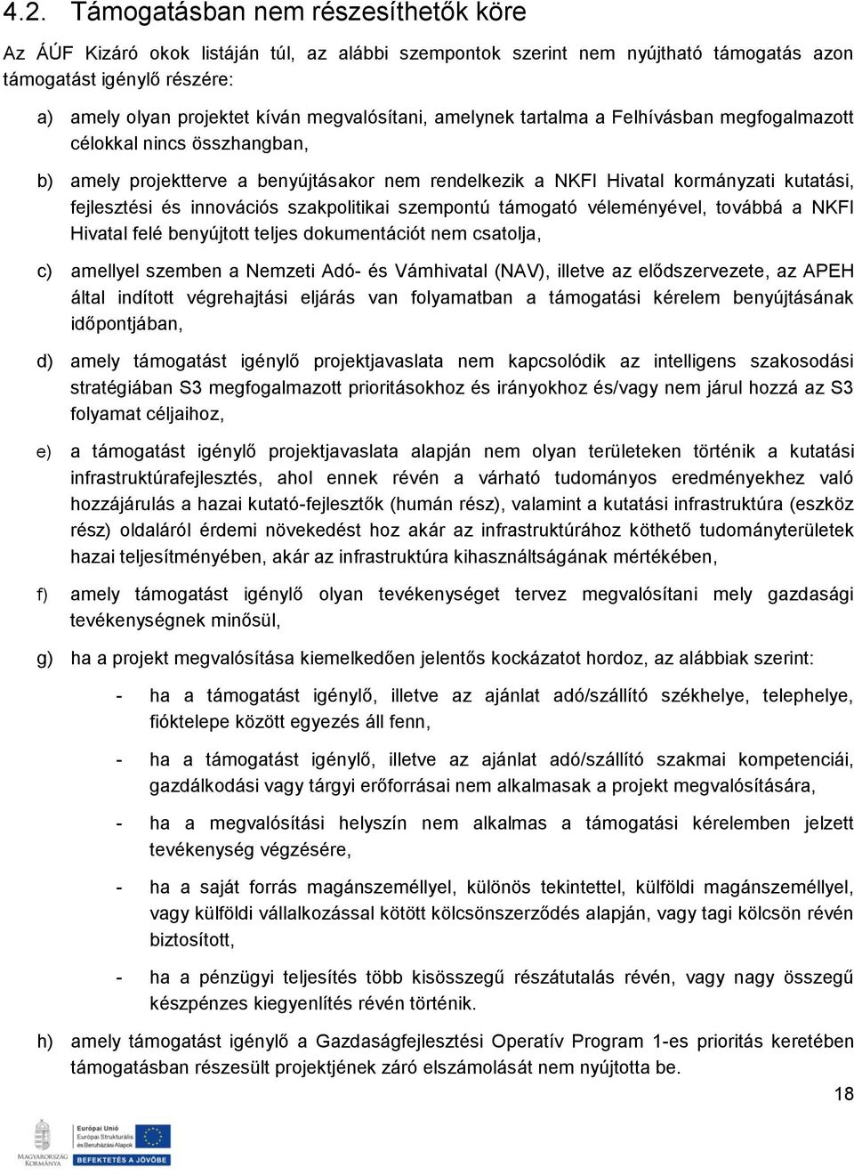 innovációs szakpolitikai szempontú támogató véleményével, továbbá a NKFI Hivatal felé benyújtott teljes dokumentációt nem csatolja, c) amellyel szemben a Nemzeti Adó- és Vámhivatal (NAV), illetve az