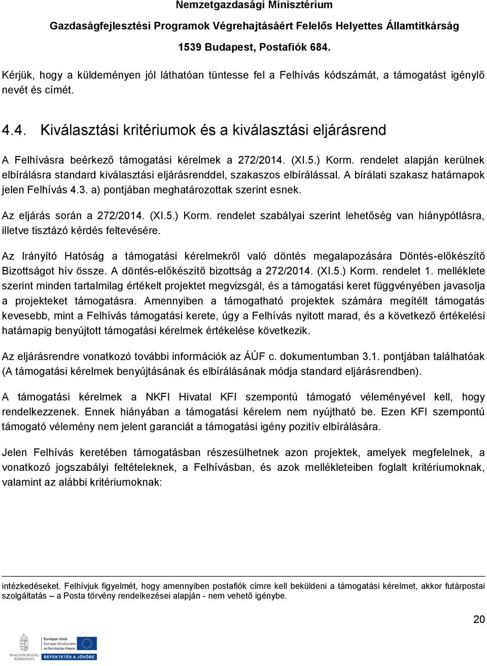 4. Kiválasztási kritériumok és a kiválasztási eljárásrend A Felhívásra beérkező támogatási kérelmek a 272/2014. (XI.5.) Korm.