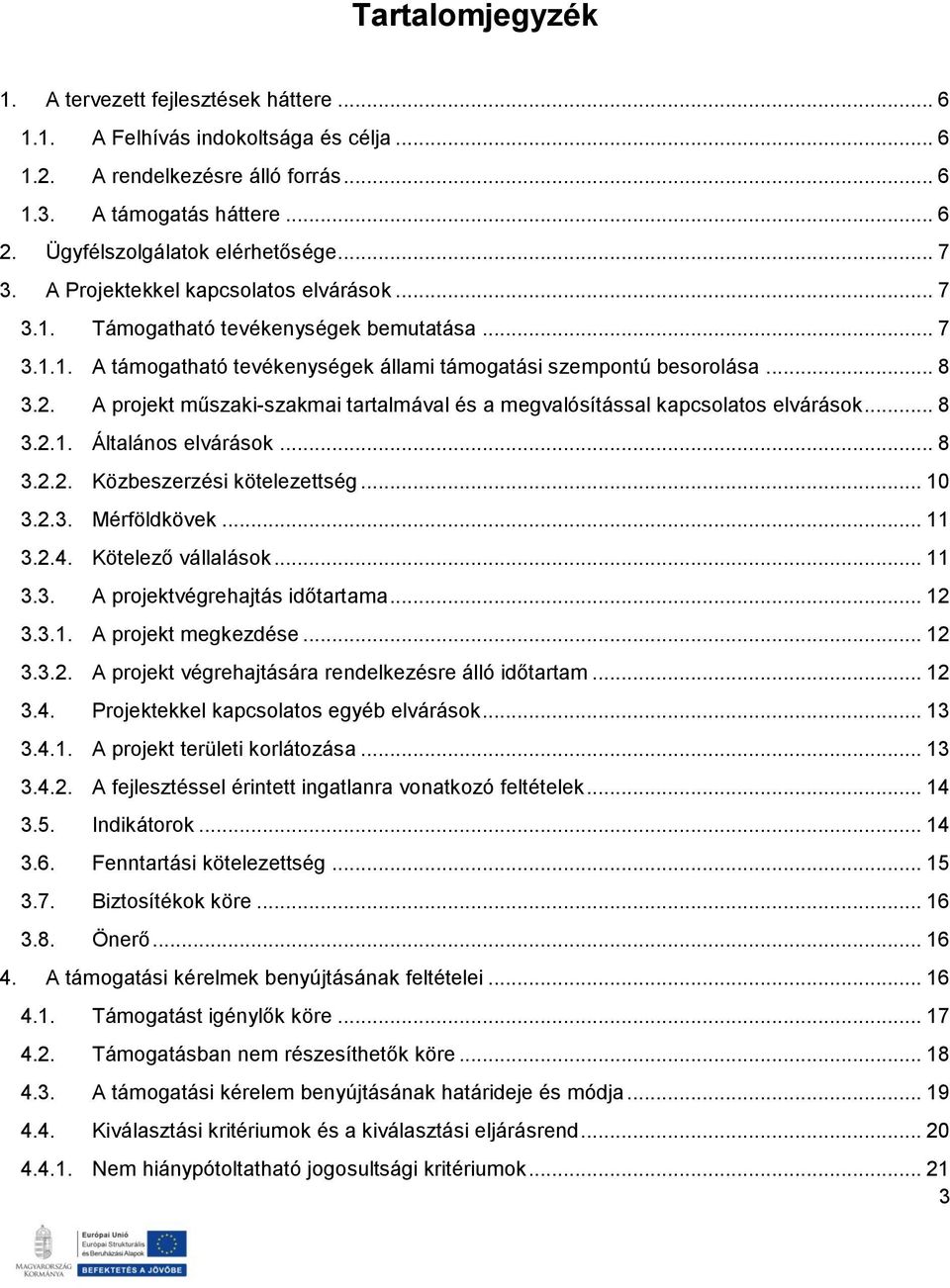 .. 8 3.2. A projekt műszaki-szakmai tartalmával és a megvalósítással kapcsolatos elvárások... 8 3.2.1. Általános elvárások... 8 3.2.2. Közbeszerzési kötelezettség... 10 3.2.3. Mérföldkövek... 11 3.2.4.