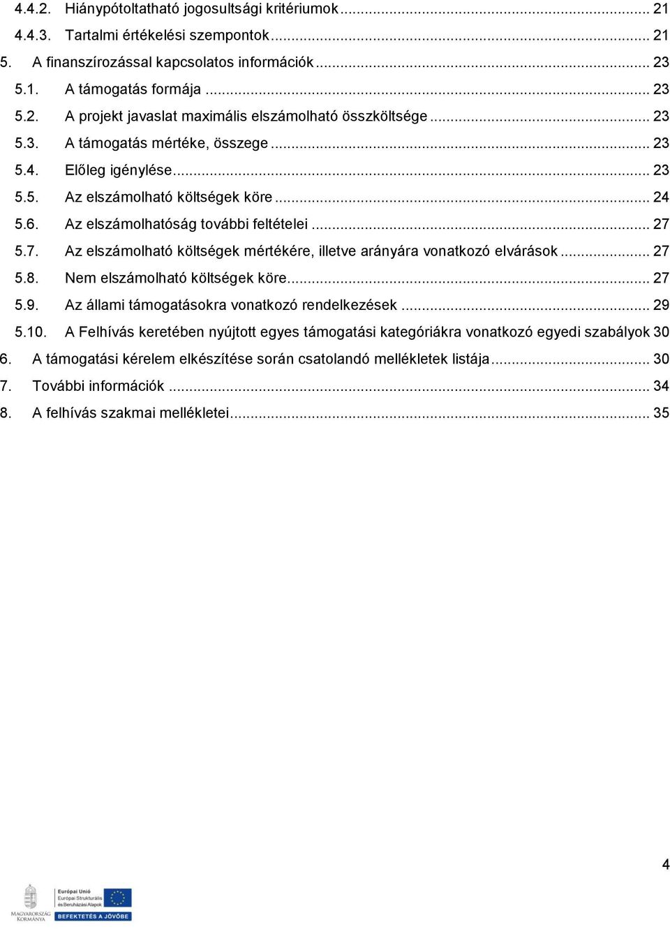 5.7. Az elszámolható költségek mértékére, illetve arányára vonatkozó elvárások... 27 5.8. Nem elszámolható költségek köre... 27 5.9. Az állami támogatásokra vonatkozó rendelkezések... 29 5.10.