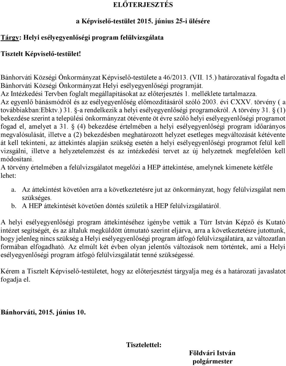 egyenlő bánásmódról és z esélyegyenlőség előmozdításáról szóló 2003. évi CXXV. törvény ( továbbikbn:ebktv.) 31. - rendelkezik helyi esélyegyenlőségi progrmokról. A törvény 31.