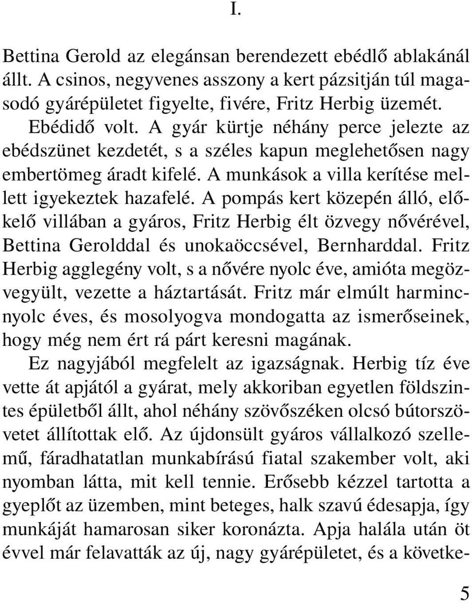 A pompás kert közepén álló, elõkelõ villában a gyáros, Fritz Herbig élt özvegy nõvérével, Bettina Gerolddal és unokaöccsével, Bernharddal.