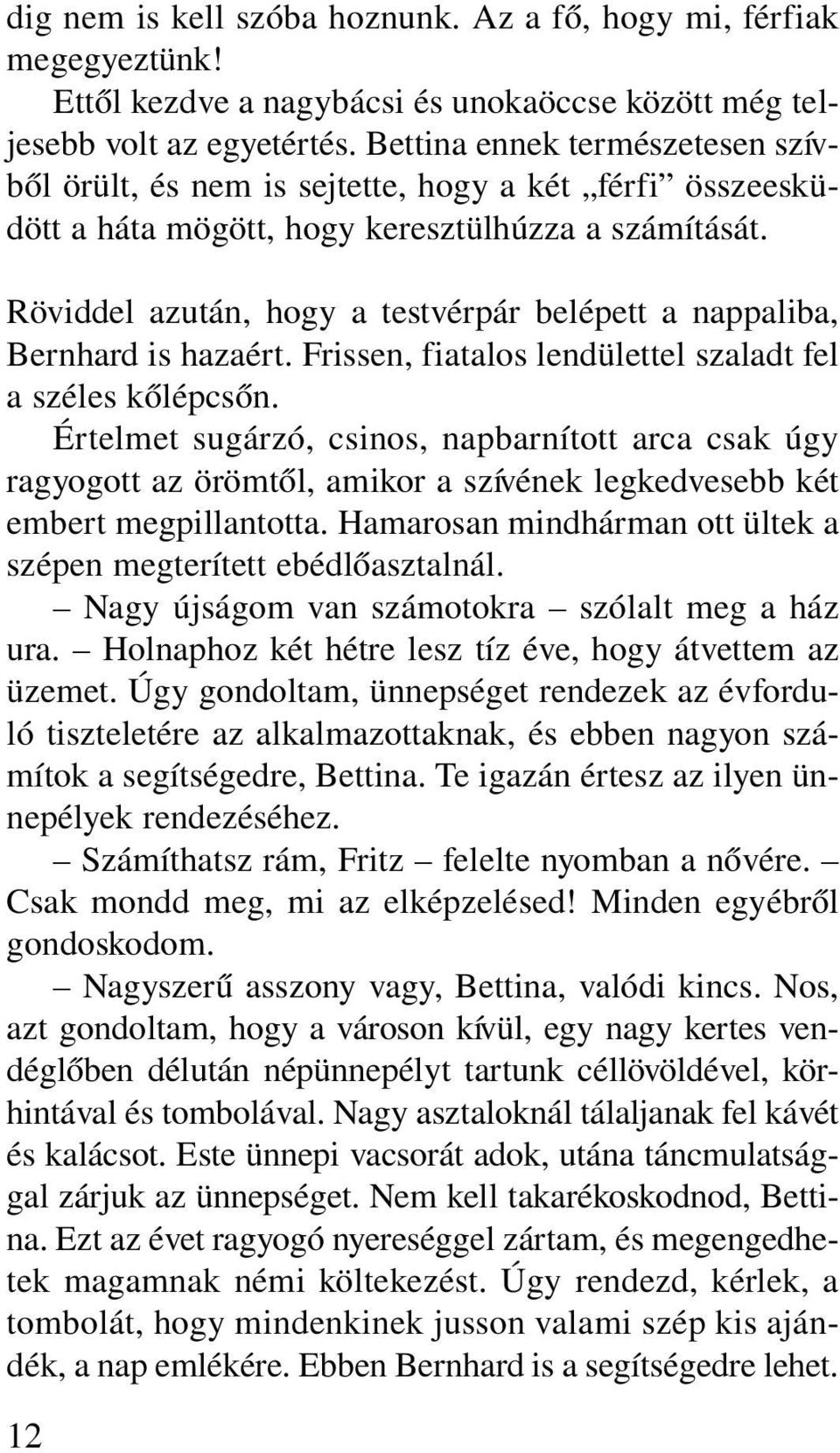 Röviddel azután, hogy a testvérpár belépett a nappaliba, Bernhard is hazaért. Frissen, fiatalos lendülettel szaladt fel a széles kõlépcsõn.