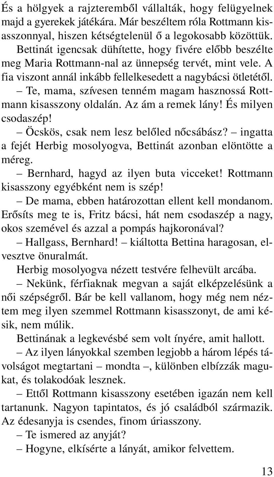 Te, mama, szívesen tenném magam hasznossá Rottmann kisasszony oldalán. Az ám a remek lány! És milyen csodaszép! Öcskös, csak nem lesz belõled nõcsábász?