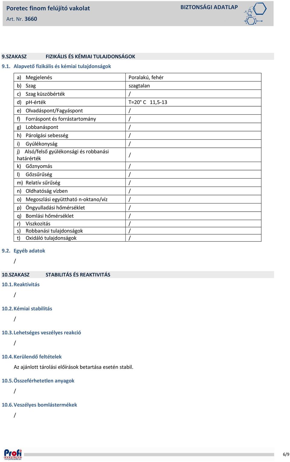 Lobbanáspont h) Párolgási sebesség i) Gyúlékonyság j) Alsófelső gyúlékonsági és robbanási határérték k) Gőznyomás l) Gőzsűrűség m) Relatív sűrűség n) Oldhatóság vízben o) Megoszlási együttható