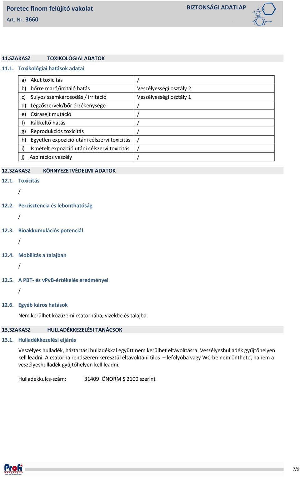 Aspirációs veszély 12.SZAKASZ 12.1. Toxicitás KÖRNYEZETVÉDELMI ADATOK 12.2. Perzisztencia és lebonthatóság 12.3. Bioakkumulációs potenciál 12.4. Mobilitás a talajban 12.5.