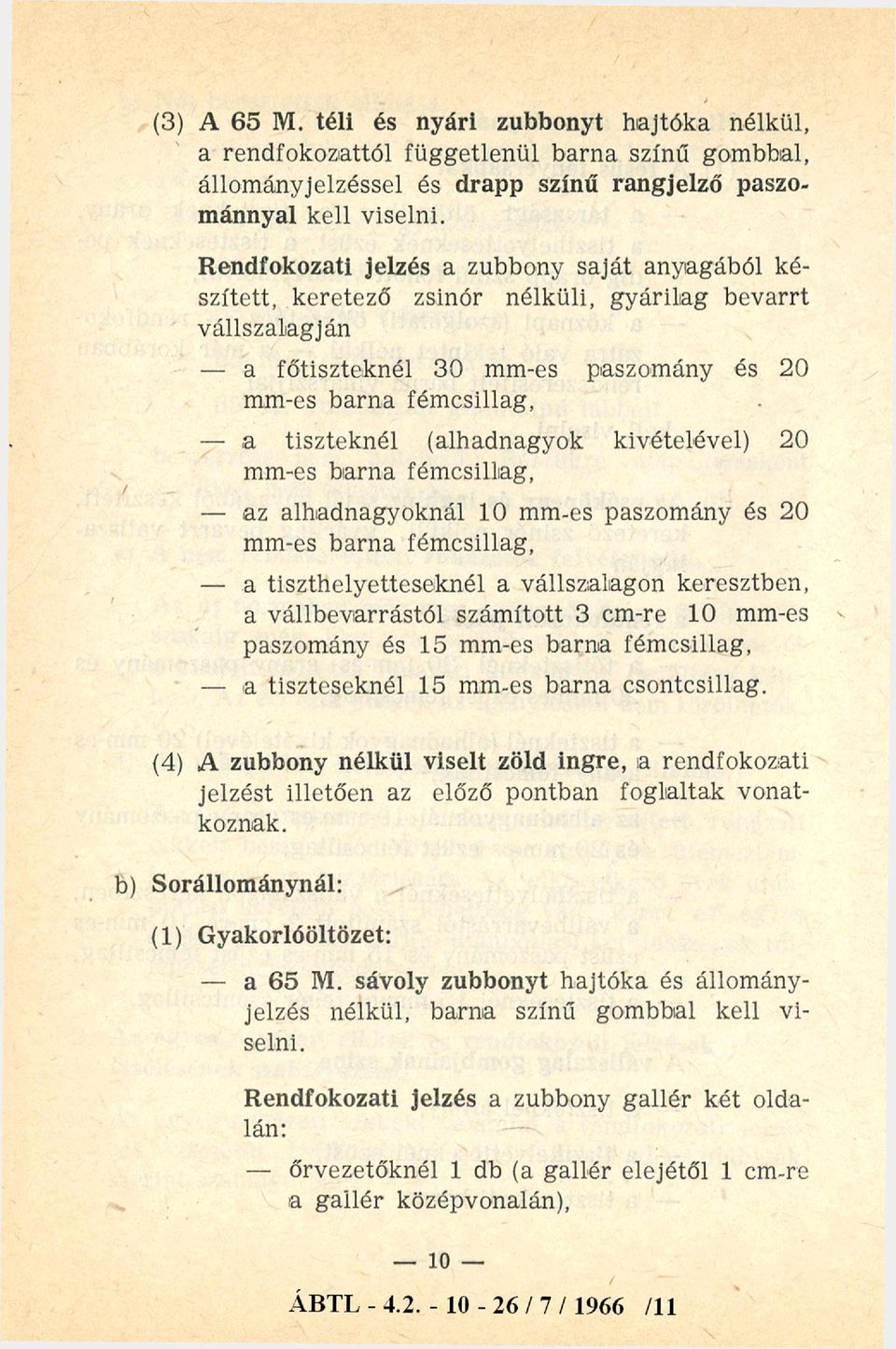 (alhadnagyok kivételével) 20 mm-es barna fémcsillag, - az alhadnagyoknál 10 mm-es paszomány és 20 mm-es barna fémcsillag, - a tiszthelyetteseknél a vállszalagon keresztben, a vállbevarrástól