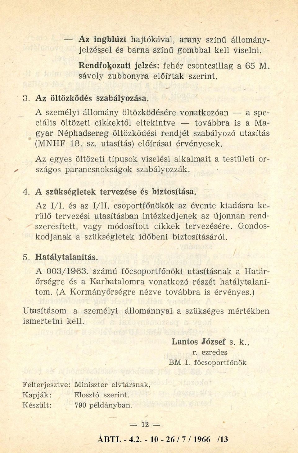 A személyi állomány öltözködésére vonatkozóan - a speciális öltözeti cikkektől eltekintve - továbbra is a Magyar Néphadsereg öltözködési rendjét szabályozó utasítás (MNHF 18. sz. utasítás) előírásai érvényesek.