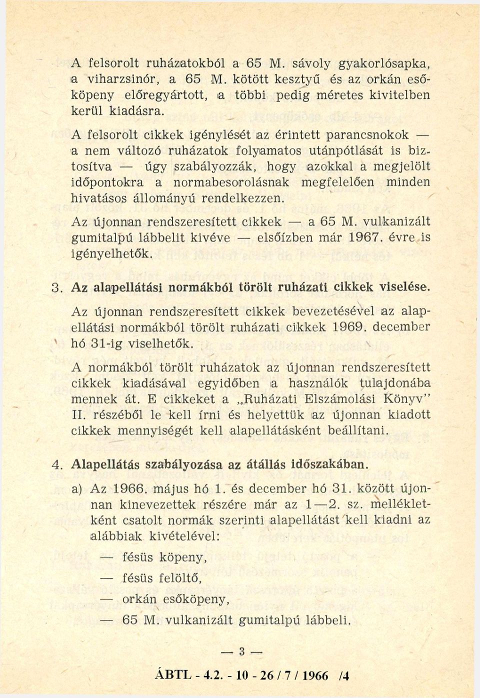 megfelelően minden hivatásos állományú rendelkezzen. Az újonnan rendszeresített cikkek - a 65 M. vulkanizált gumitalpú lábbelit kivéve - elsőízben már 1967. évre is igényelhetők. 3.