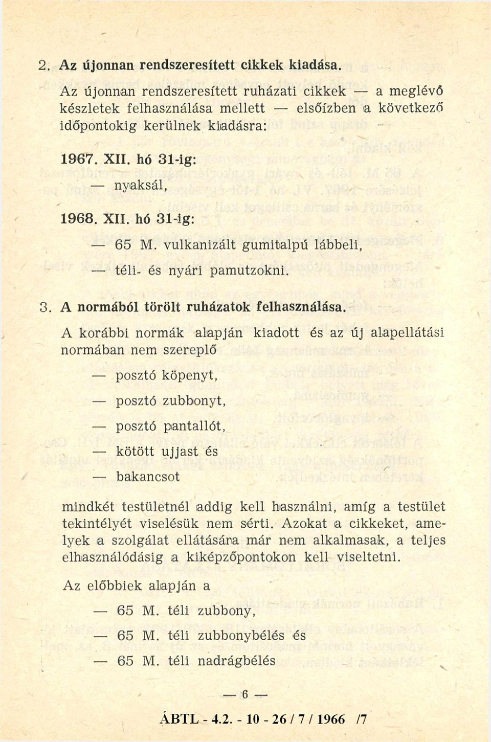 A korábbi normák alapján kiadott és az új alapellátási norm ában nem szereplő - posztó köpenyt, - posztó zubbonyt, - posztó pantallót, - kötött u jjast és - bakancsot mindkét testületnél addig kell