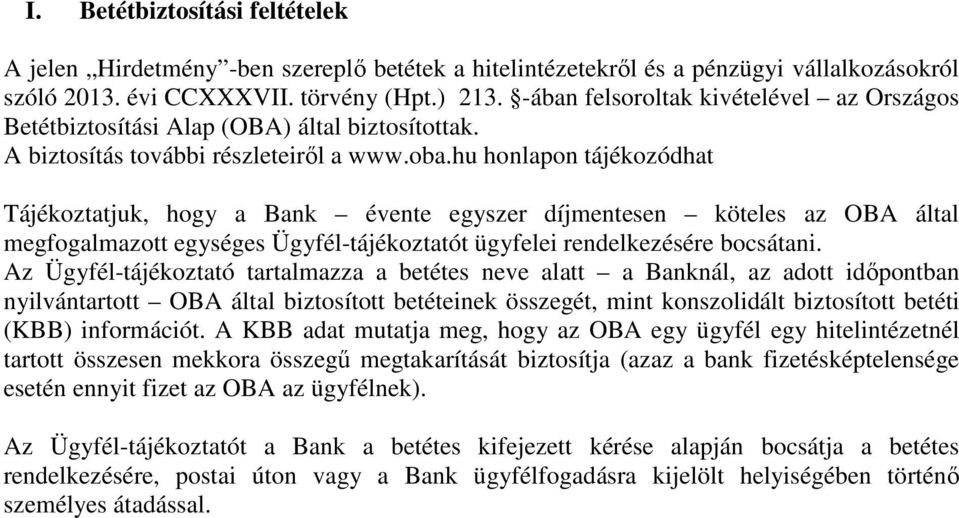 hu honlapon tájékozódhat Tájékoztatjuk, hogy a Bank évente egyszer díjmentesen köteles az OBA által megfogalmazott egységes Ügyfél-tájékoztatót ügyfelei rendelkezésére bocsátani.