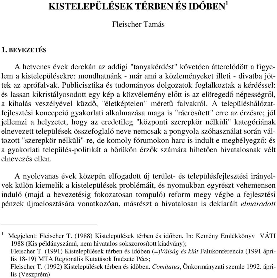 Publicisztika és tudományos dolgozatok foglalkoztak a kérdéssel: és lassan kikristályosodott egy kép a közvélemény elıtt is az elöregedı népességrıl, a kihalás veszélyével küzdı, "életképtelen"