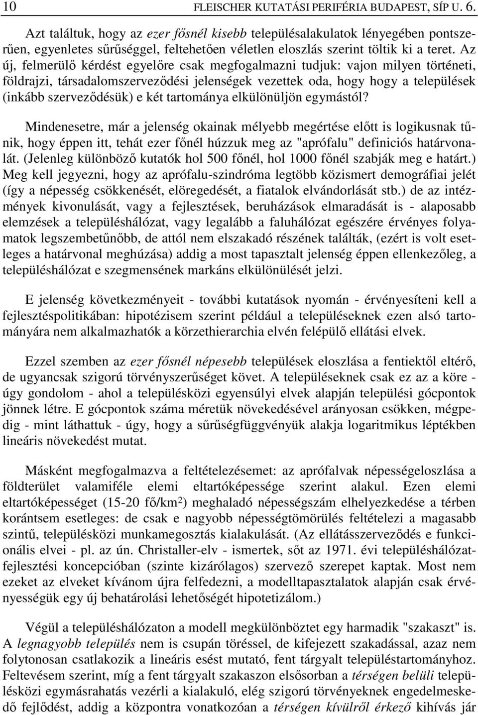 Az új, felmerülı kérdést egyelıre csak megfogalmazni tudjuk: vajon milyen történeti, földrajzi, társadalomszervezıdési jelenségek vezettek oda, hogy hogy a települések (inkább szervezıdésük) e két