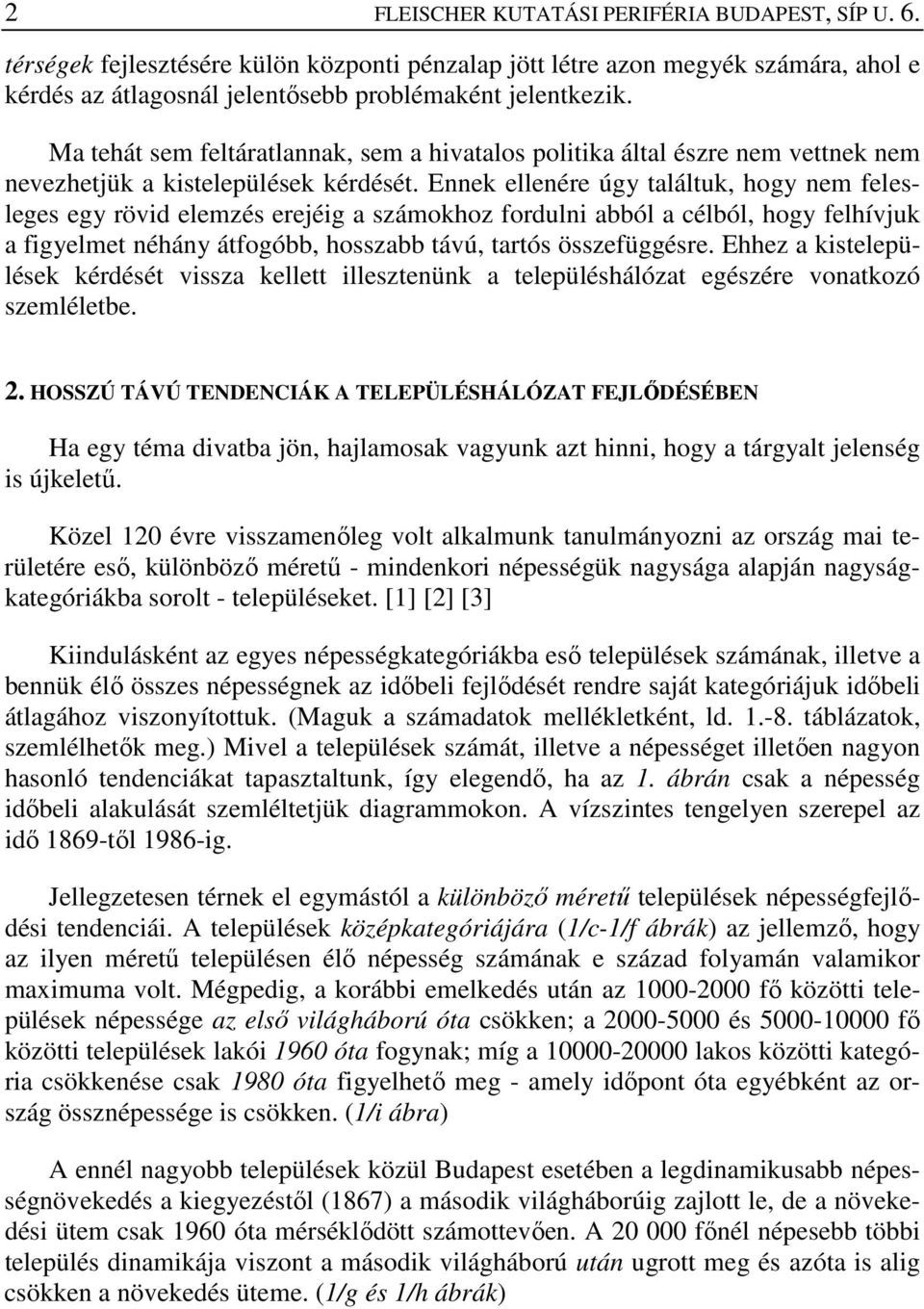 Ennek ellenére úgy találtuk, hogy nem felesleges egy rövid elemzés erejéig a számokhoz fordulni abból a célból, hogy felhívjuk a figyelmet néhány átfogóbb, hosszabb távú, tartós összefüggésre.