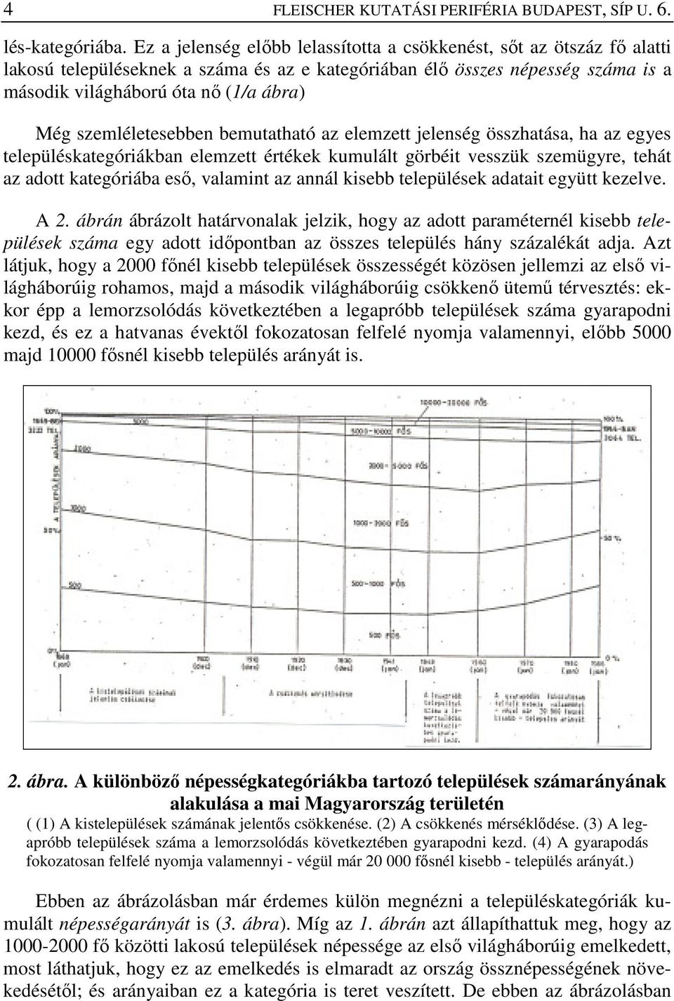 szemléletesebben bemutatható az elemzett jelenség összhatása, ha az egyes településkategóriákban elemzett értékek kumulált görbéit vesszük szemügyre, tehát az adott kategóriába esı, valamint az annál