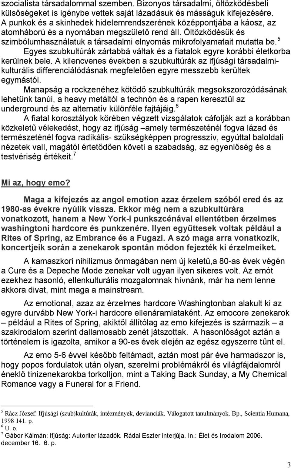 Öltözködésük és szimbólumhasználatuk a társadalmi elnyomás mikrofolyamatait mutatta be. 5 Egyes szubkultúrák zártabbá váltak és a fiatalok egyre korábbi életkorba kerülnek bele.