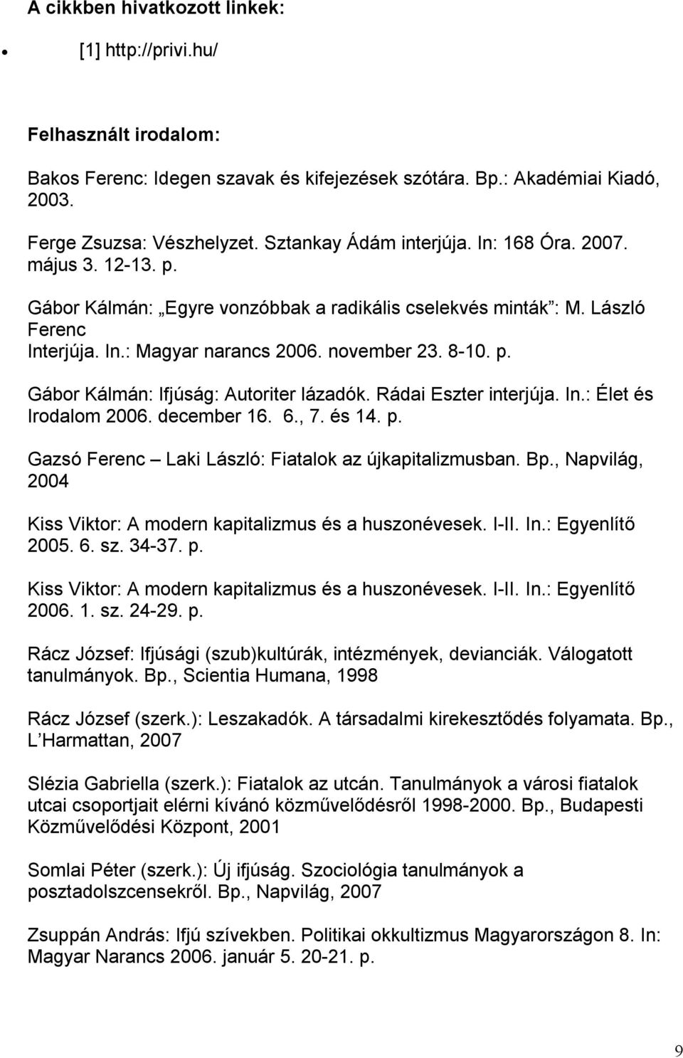 Rádai Eszter interjúja. In.: Élet és Irodalom 2006. december 16. 6., 7. és 14. p. Gazsó Ferenc Laki László: Fiatalok az újkapitalizmusban. Bp.