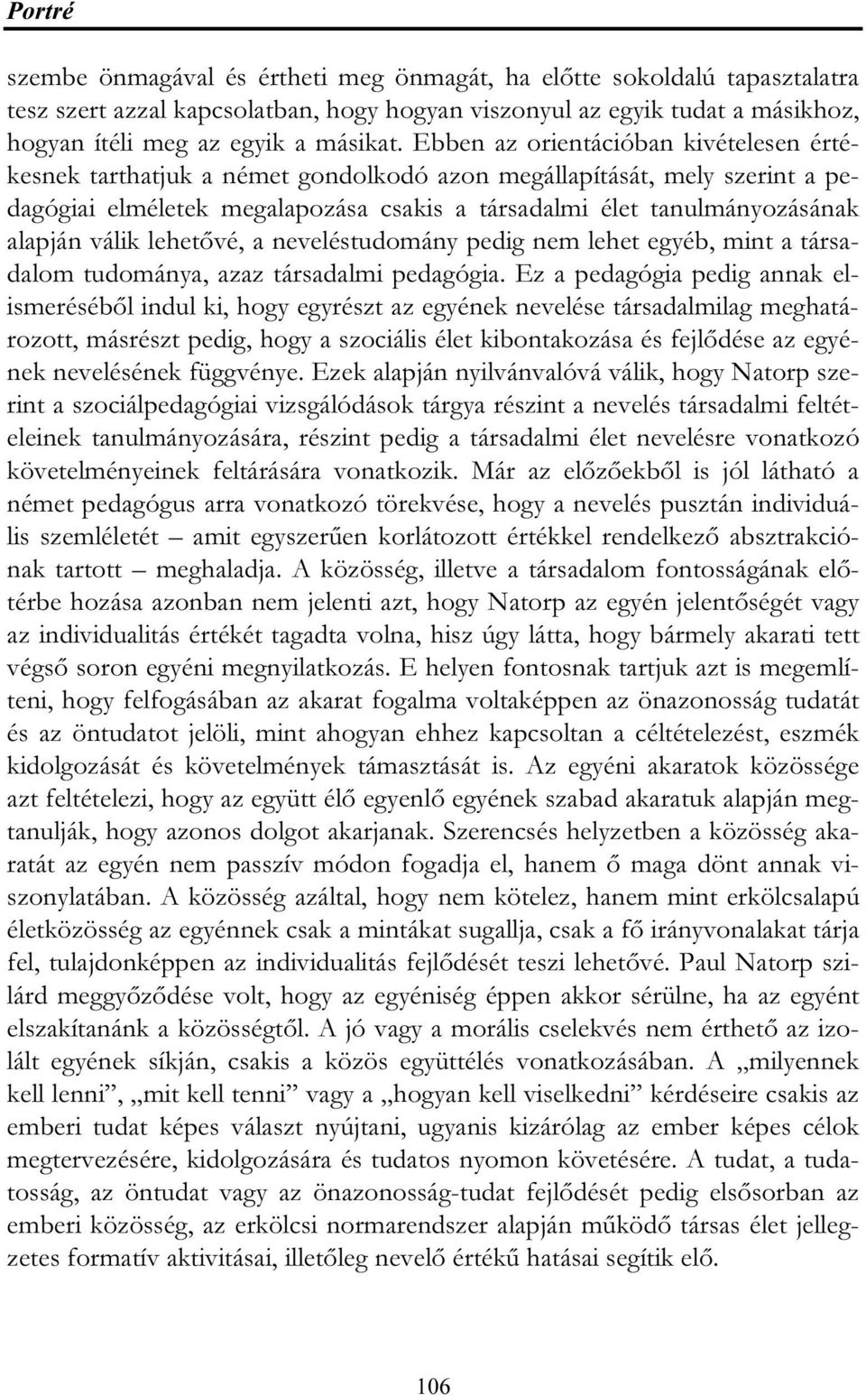 válik lehetővé, a neveléstudomány pedig nem lehet egyéb, mint a társadalom tudománya, azaz társadalmi pedagógia.