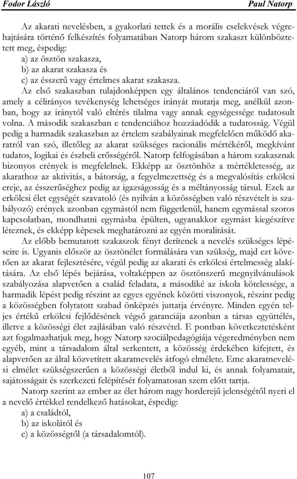 Az első szakaszban tulajdonképpen egy általános tendenciáról van szó, amely a célirányos tevékenység lehetséges irányát mutatja meg, anélkül azonban, hogy az iránytól való eltérés tilalma vagy annak