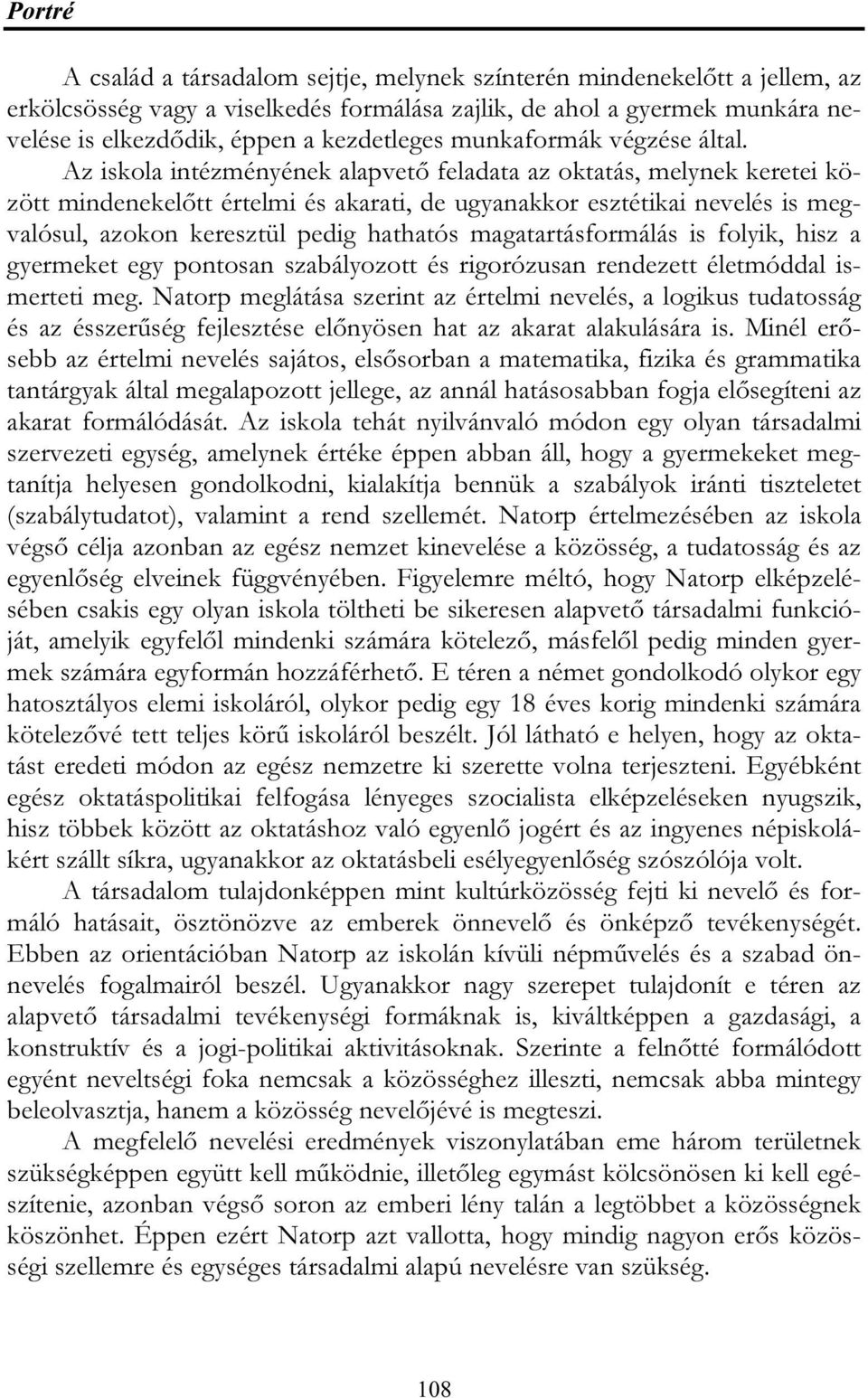Az iskola intézményének alapvető feladata az oktatás, melynek keretei között mindenekelőtt értelmi és akarati, de ugyanakkor esztétikai nevelés is megvalósul, azokon keresztül pedig hathatós