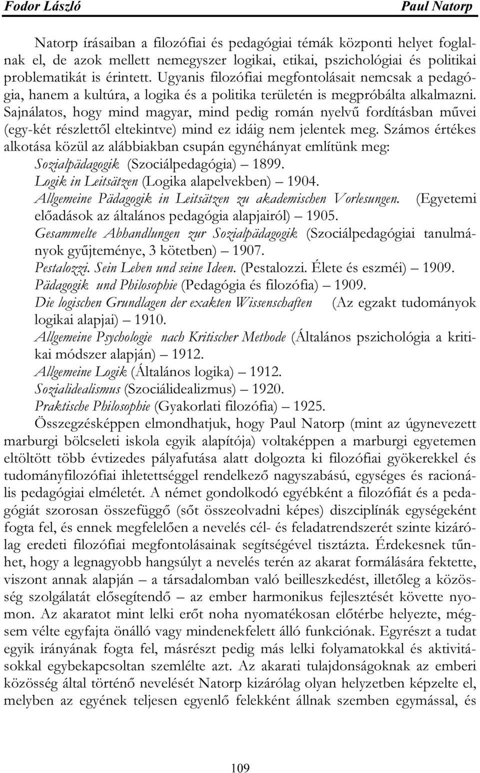 Sajnálatos, hogy mind magyar, mind pedig román nyelvű fordításban művei (egy-két részlettől eltekintve) mind ez idáig nem jelentek meg.