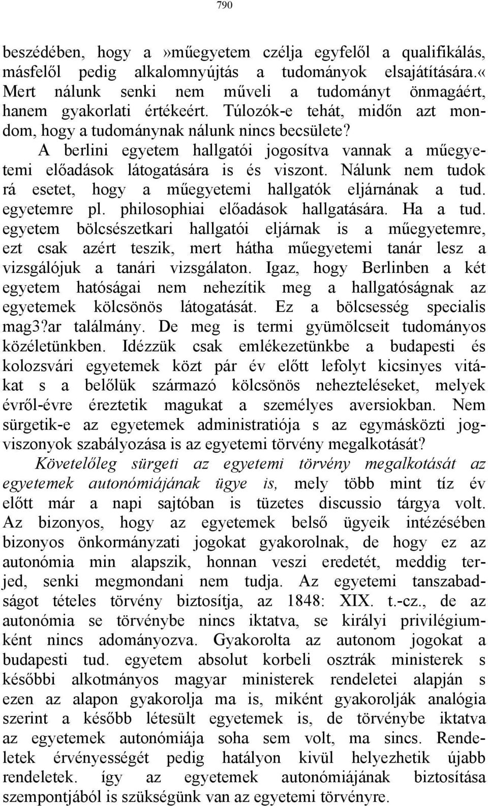 A berlini egyetem hallgatói jogosítva vannak a műegyetemi előadások látogatására is és viszont. Nálunk nem tudok rá esetet, hogy a műegyetemi hallgatók eljárnának a tud. egyetemre pl.