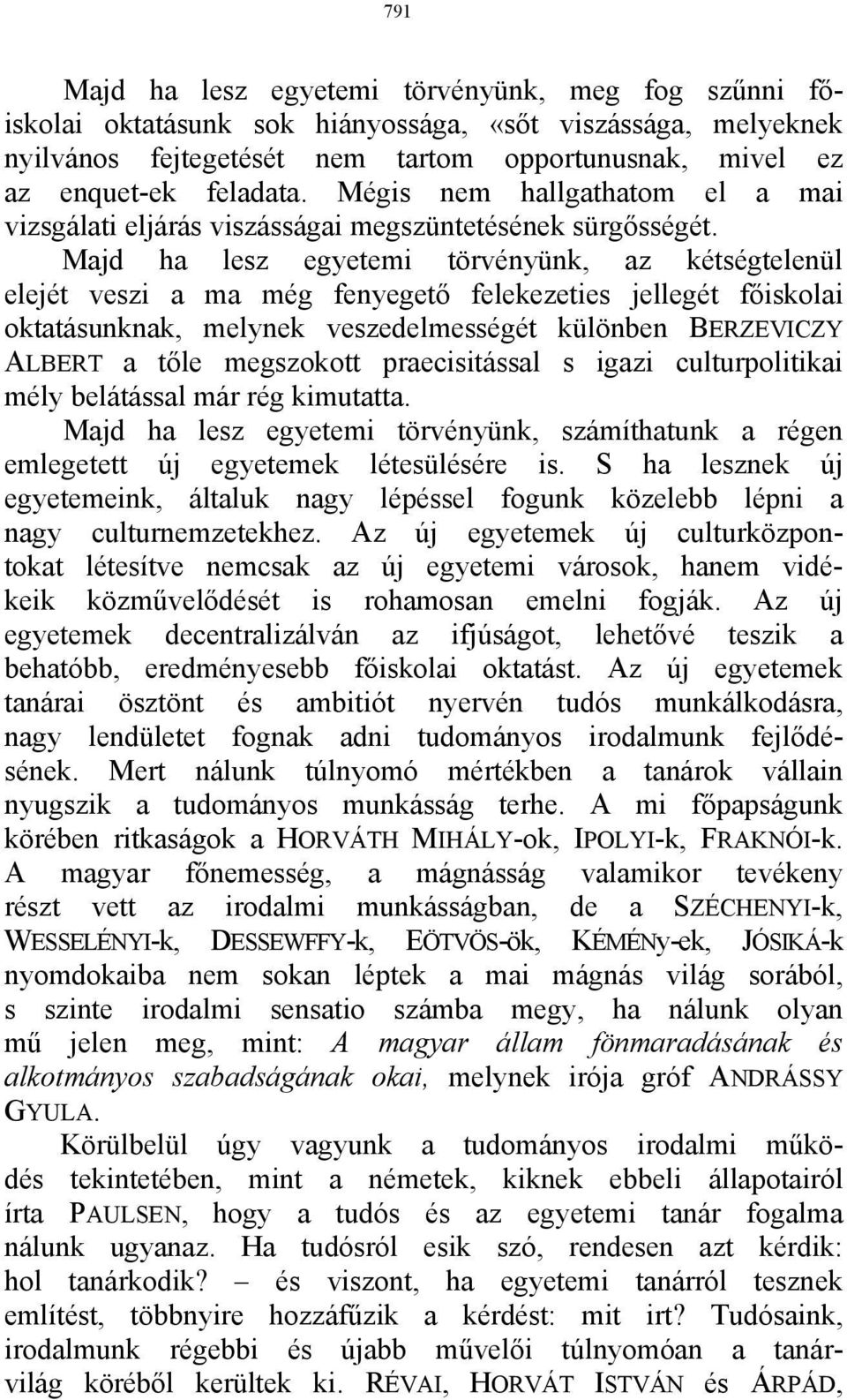 Majd ha lesz egyetemi törvényünk, az kétségtelenül elejét veszi a ma még fenyegető felekezeties jellegét főiskolai oktatásunknak, melynek veszedelmességét különben BERZEVICZY ALBERT a tőle megszokott