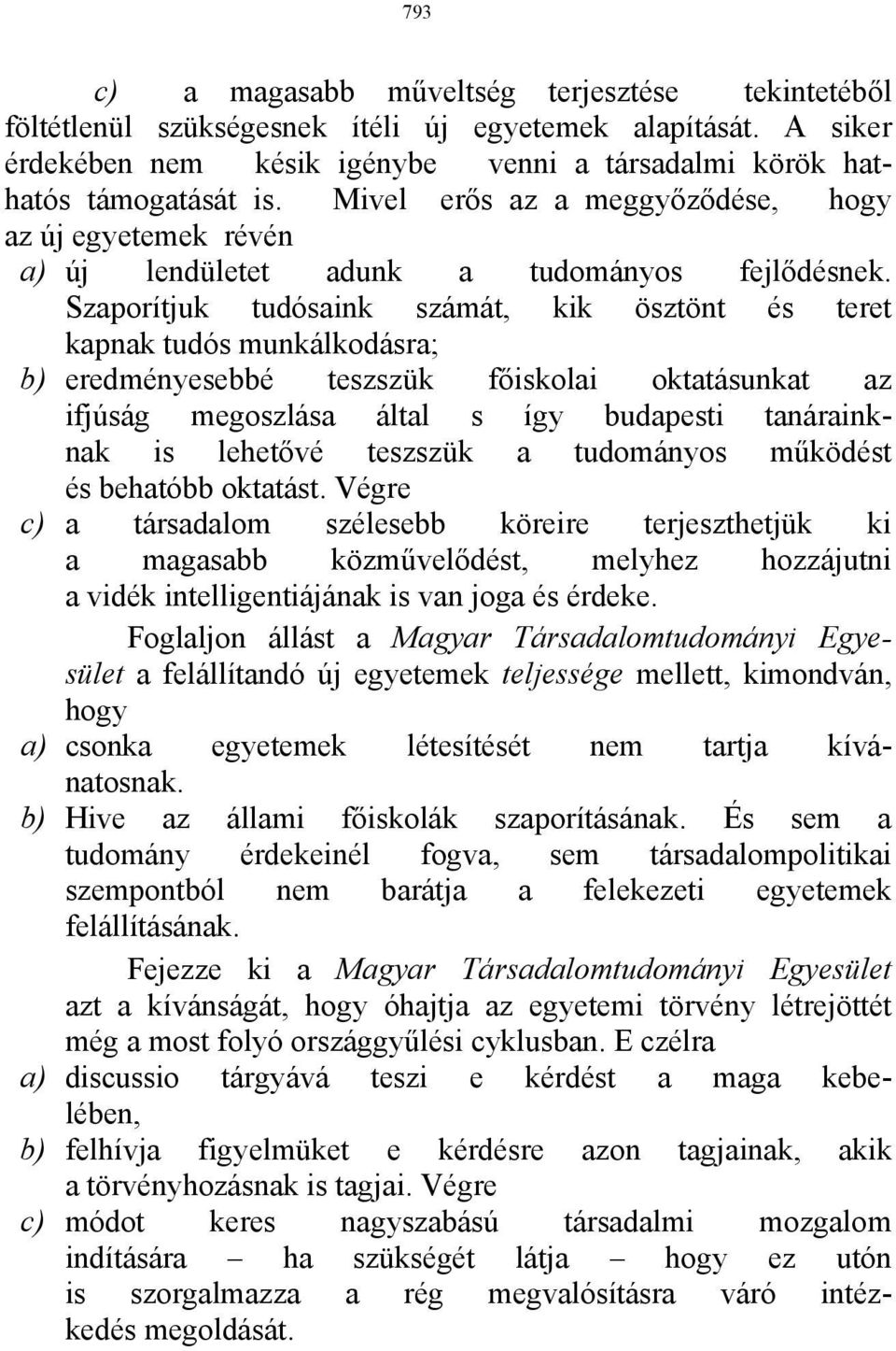 Szaporítjuk tudósaink számát, kik ösztönt és teret kapnak tudós munkálkodásra; b) eredményesebbé teszszük főiskolai oktatásunkat az ifjúság megoszlása által s így budapesti tanárainknak is lehetővé