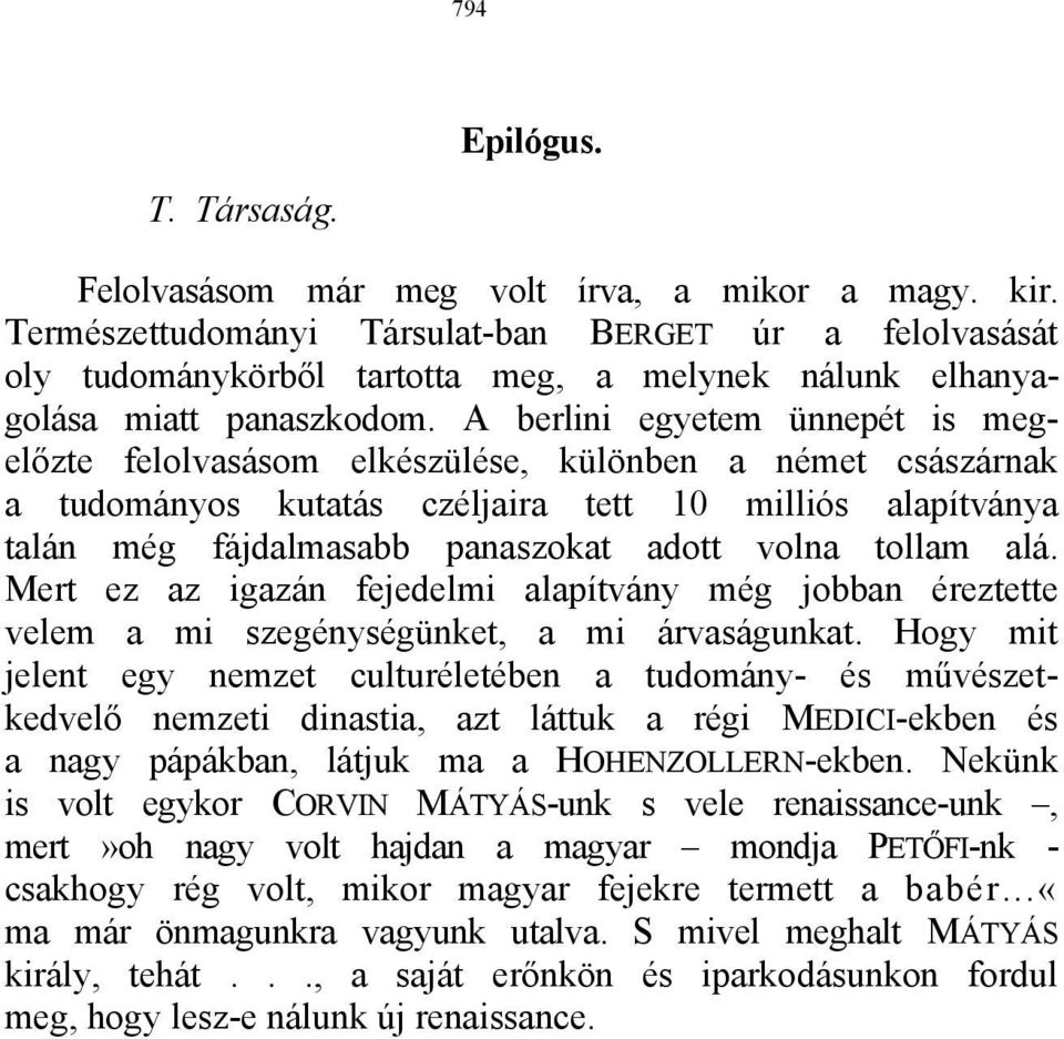 A berlini egyetem ünnepét is megelőzte felolvasásom elkészülése, különben a német császárnak a tudományos kutatás czéljaira tett 10 milliós alapítványa talán még fájdalmasabb panaszokat adott volna