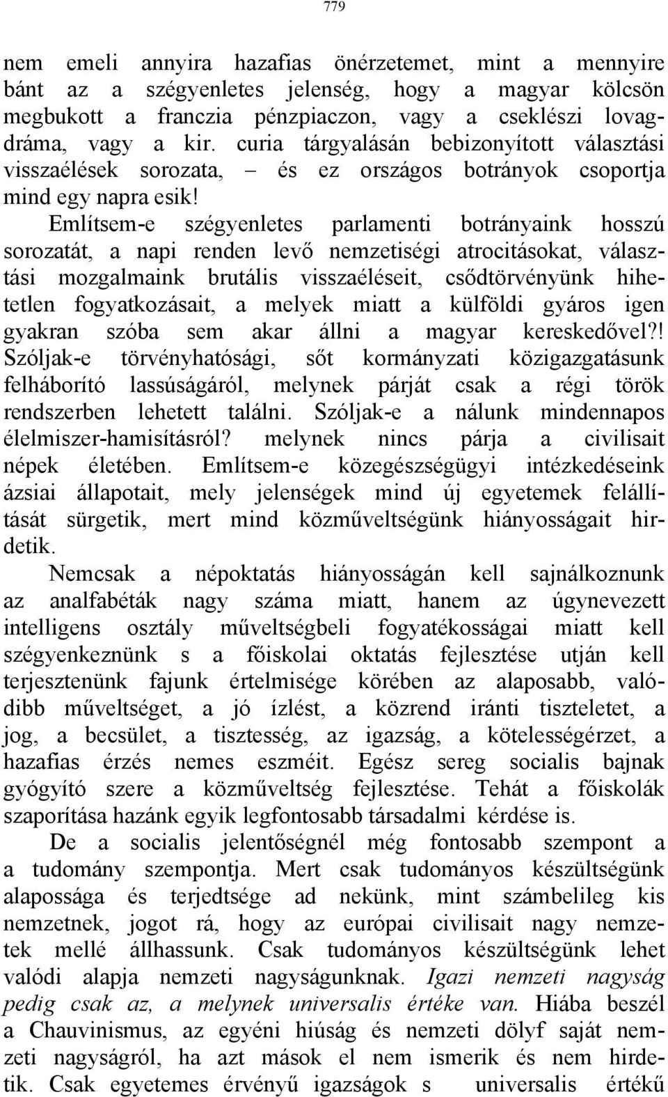Említsem-e szégyenletes parlamenti botrányaink hosszú sorozatát, a napi renden levő nemzetiségi atrocitásokat, választási mozgalmaink brutális visszaéléseit, csődtörvényünk hihetetlen fogyatkozásait,