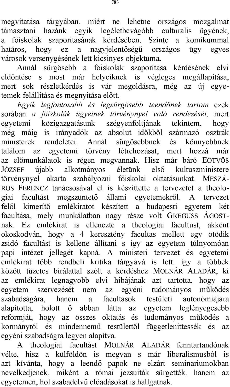 Annál sürgősebb a főiskolák szaporítása kérdésének elvi eldöntése s most már helyeiknek is végleges megállapítása, mert sok részletkérdés is vár megoldásra, még az új egyetemek felállítása és