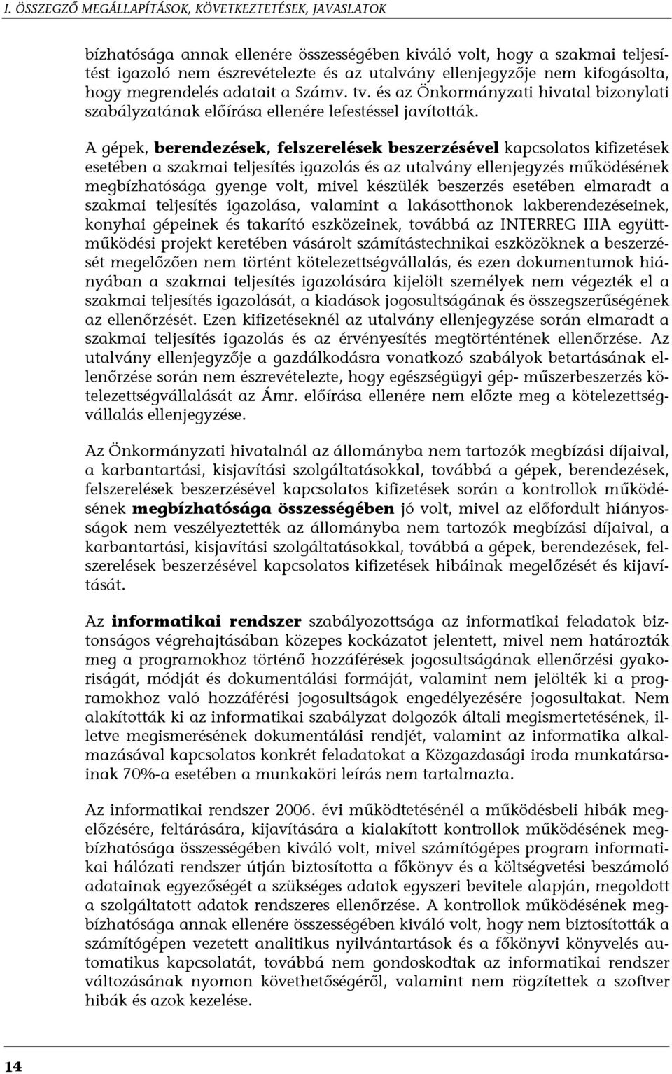 A gépek, berendezések, felszerelések beszerzésével kapcsolatos kifizetések esetében a szakmai teljesítés igazolás és az utalvány ellenjegyzés működésének megbízhatósága gyenge volt, mivel készülék