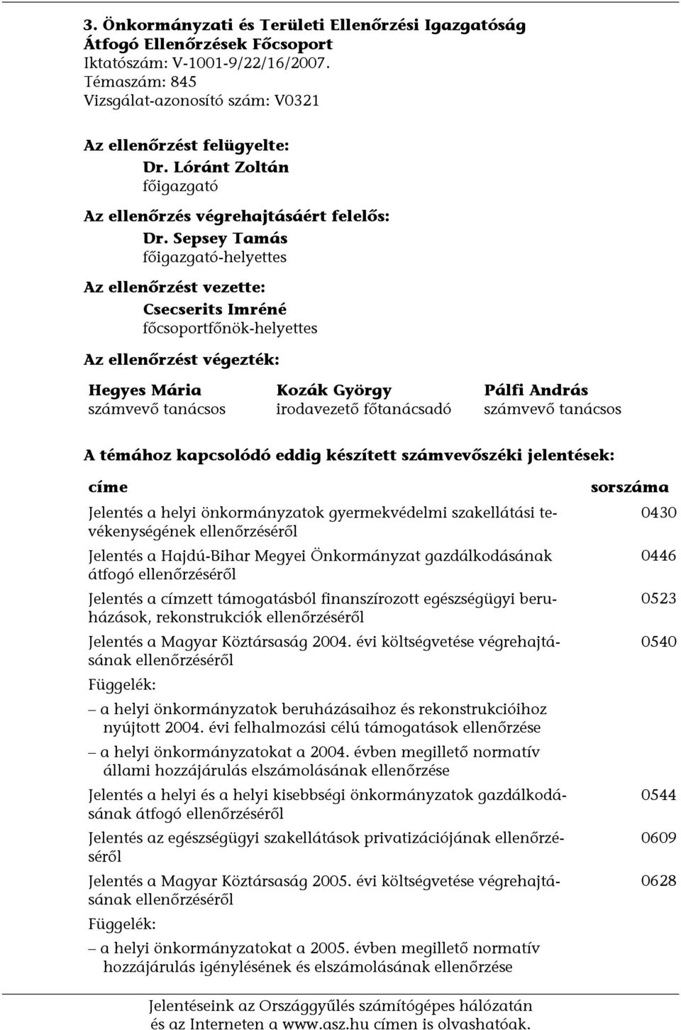 Sepsey Tamás főigazgató-helyettes Az ellenőrzést vezette: Csecserits Imréné főcsoportfőnök-helyettes Az ellenőrzést végezték: Hegyes Mária számvevő tanácsos Kozák György irodavezető főtanácsadó Pálfi