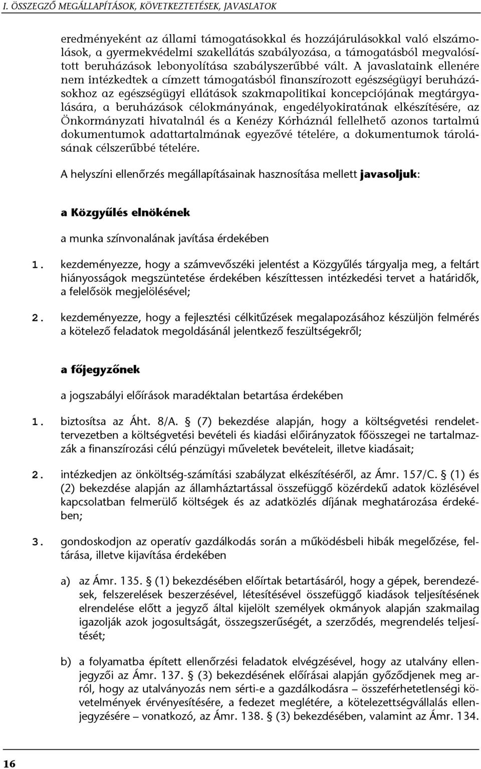 A javaslataink ellenére nem intézkedtek a címzett támogatásból finanszírozott egészségügyi beruházásokhoz az egészségügyi ellátások szakmapolitikai koncepciójának megtárgyalására, a beruházások