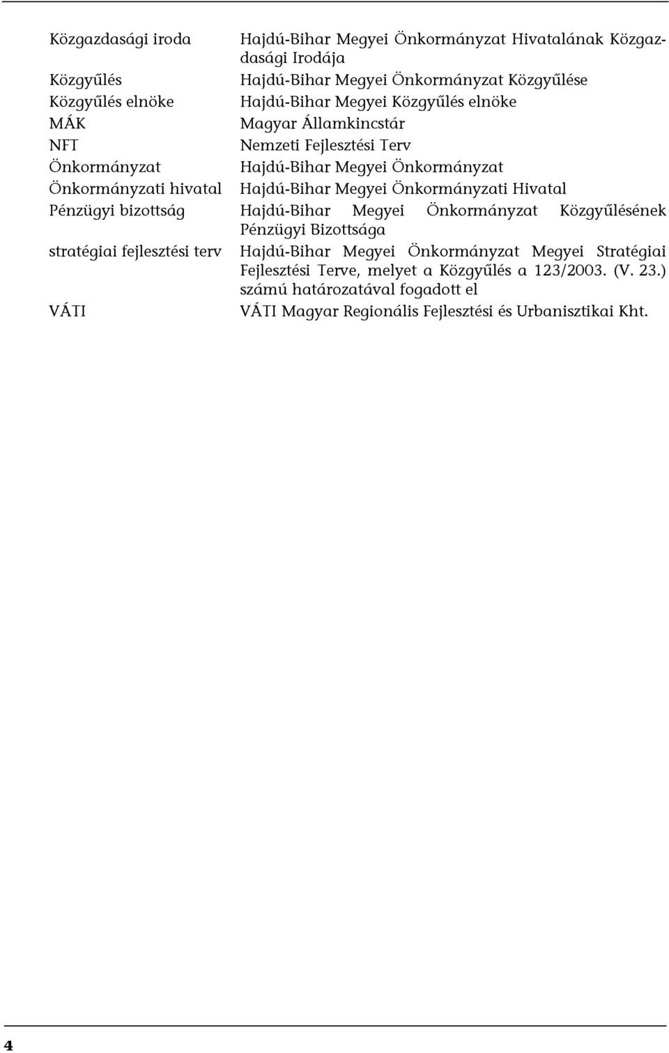 Önkormányzati Hivatal Pénzügyi bizottság Hajdú-Bihar Megyei Önkormányzat Közgyűlésének Pénzügyi Bizottsága stratégiai fejlesztési terv Hajdú-Bihar Megyei Önkormányzat