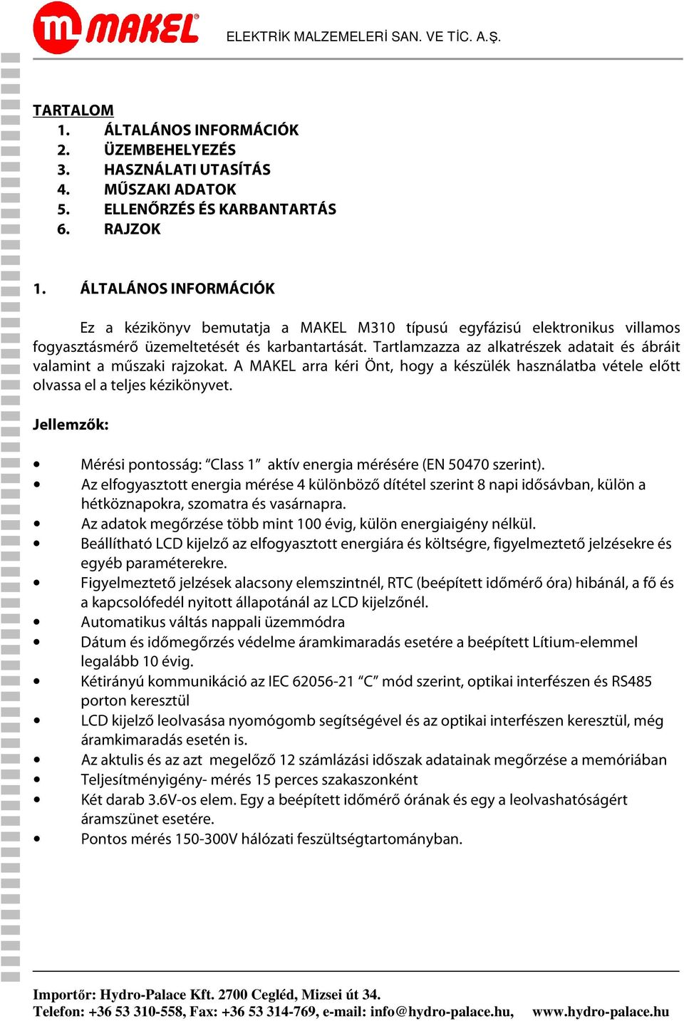 Tartlamzazza az alkatrészek adatait és ábráit valamint a műszaki rajzokat. A MAKEL arra kéri Önt, hogy a készülék használatba vétele előtt olvassa el a teljes kézikönyvet.