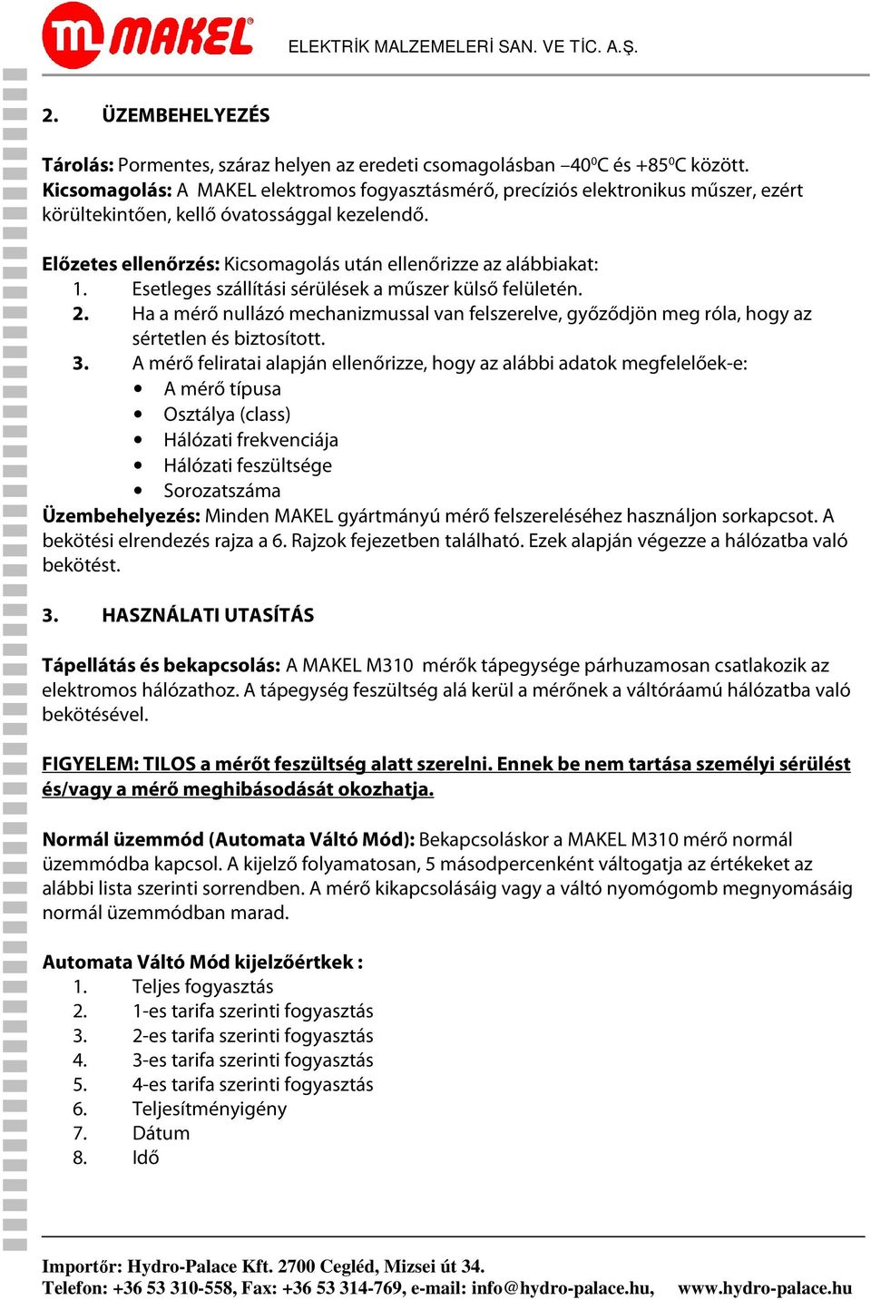 Esetleges szállítási sérülések a műszer külső felületén. 2. Ha a mérő nullázó mechanizmussal van felszerelve, győződjön meg róla, hogy az sértetlen és biztosított. 3.